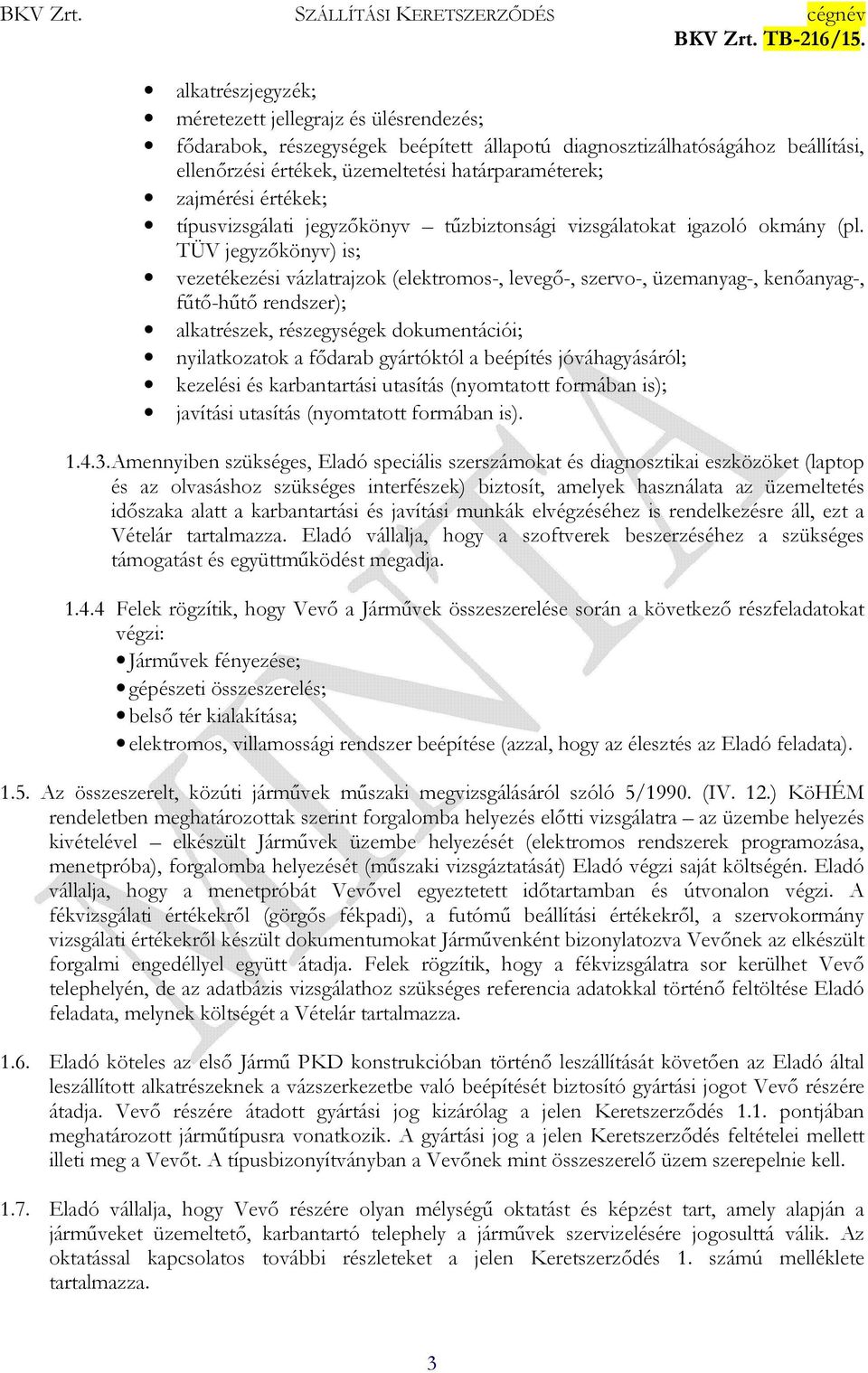 TÜV jegyzőkönyv) is; vezetékezési vázlatrajzok (elektromos-, levegő-, szervo-, üzemanyag-, kenőanyag-, fűtő-hűtő rendszer); alkatrészek, részegységek dokumentációi; nyilatkozatok a fődarab gyártóktól