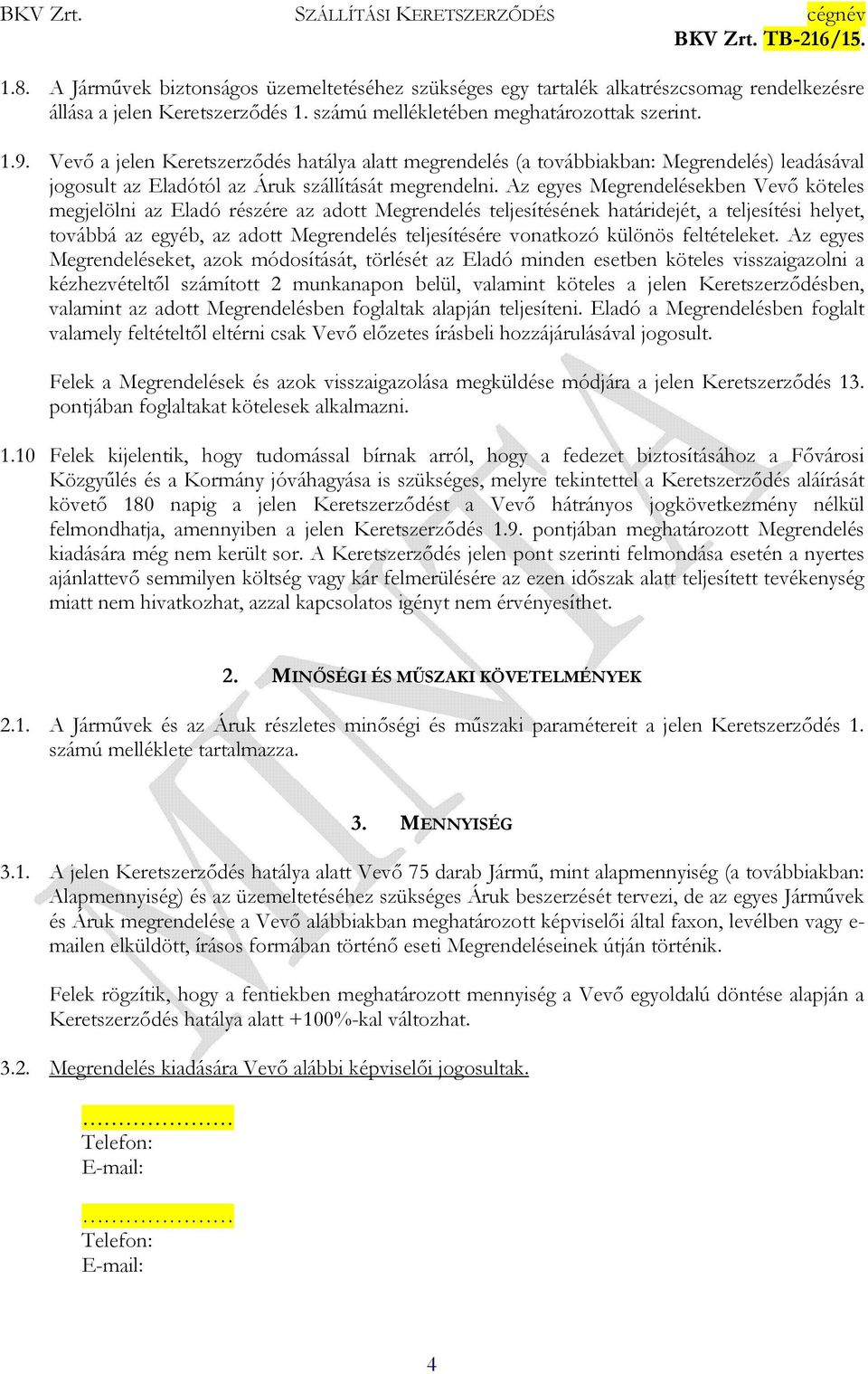 Az egyes Megrendelésekben Vevő köteles megjelölni az Eladó részére az adott Megrendelés teljesítésének határidejét, a teljesítési helyet, továbbá az egyéb, az adott Megrendelés teljesítésére