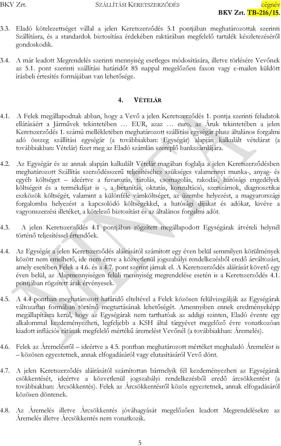 A már leadott Megrendelés szerinti mennyiség esetleges módosítására, illetve törlésére Vevőnek az 5.1.