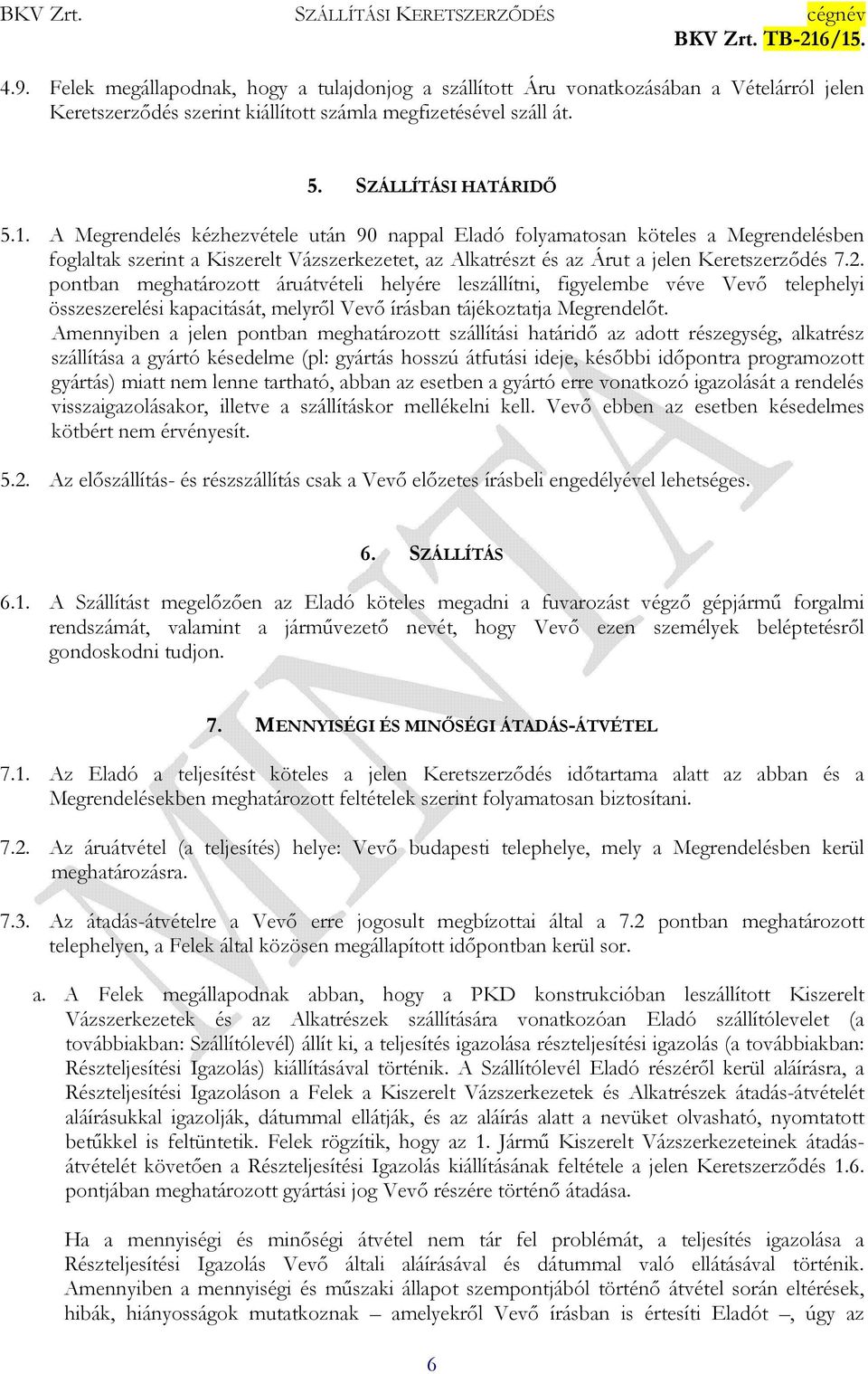 pontban meghatározott áruátvételi helyére leszállítni, figyelembe véve Vevő telephelyi összeszerelési kapacitását, melyről Vevő írásban tájékoztatja Megrendelőt.
