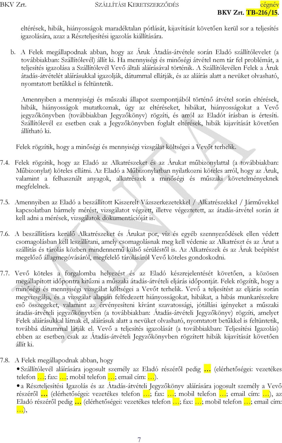 Ha mennyiségi és minőségi átvétel nem tár fel problémát, a teljesítés igazolása a Szállítólevél Vevő általi aláírásával történik.