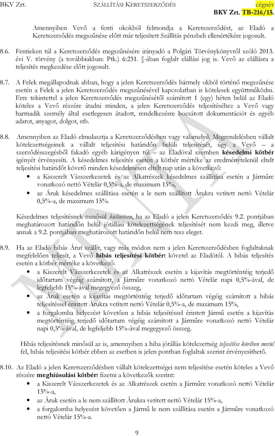 Vevő az elállásra a teljesítés megkezdése előtt jogosult. 8.7.