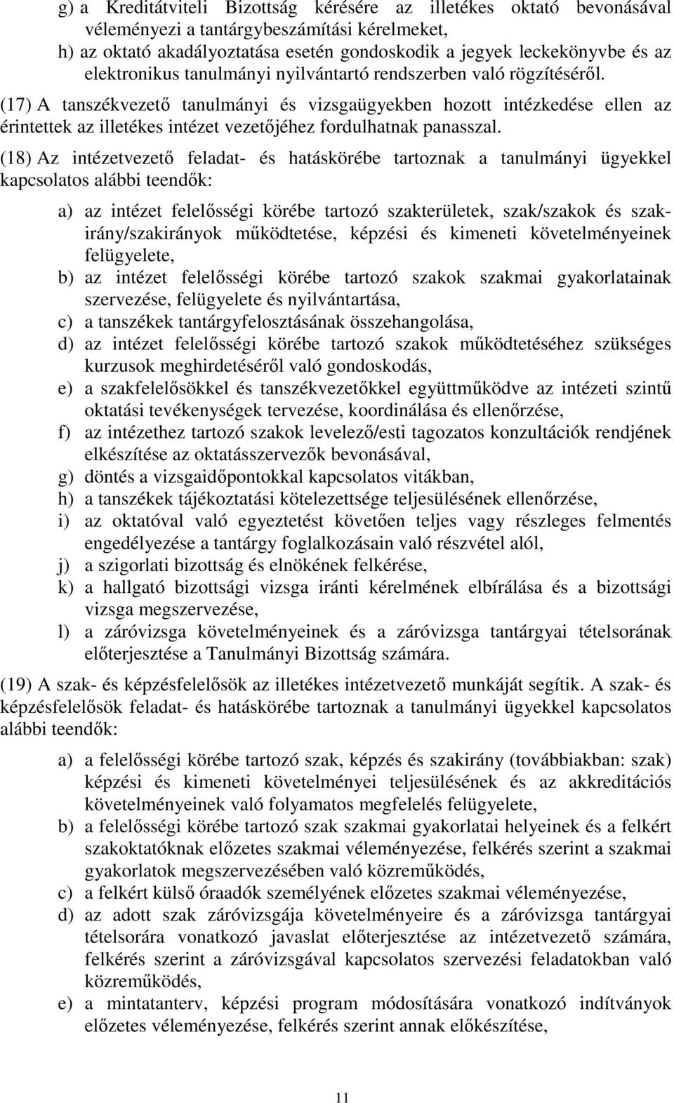 (17) A tanszékvezető tanulmányi és vizsgaügyekben hozott intézkedése ellen az érintettek az illetékes intézet vezetőjéhez fordulhatnak panasszal.