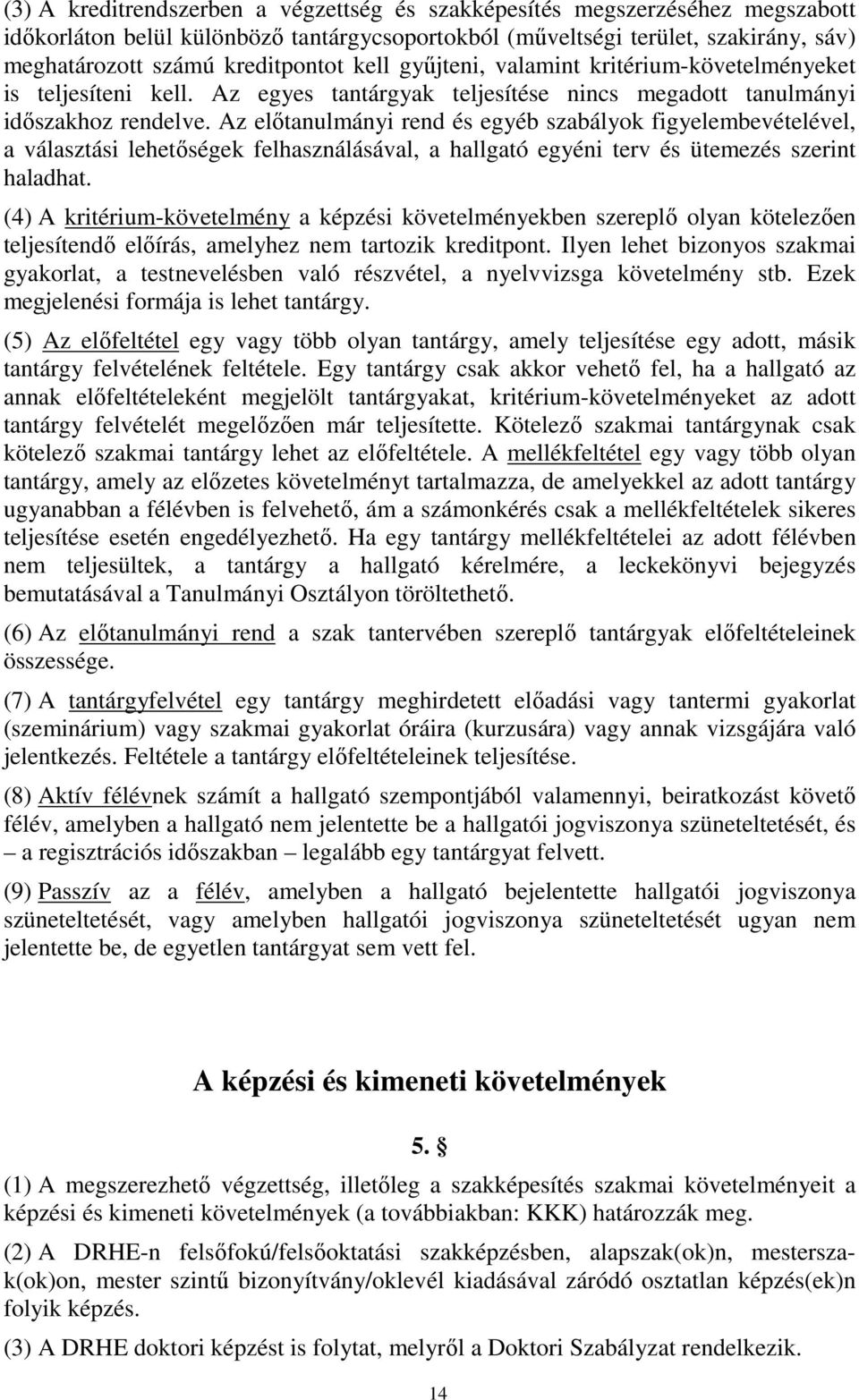 Az előtanulmányi rend és egyéb szabályok figyelembevételével, a választási lehetőségek felhasználásával, a hallgató egyéni terv és ütemezés szerint haladhat.
