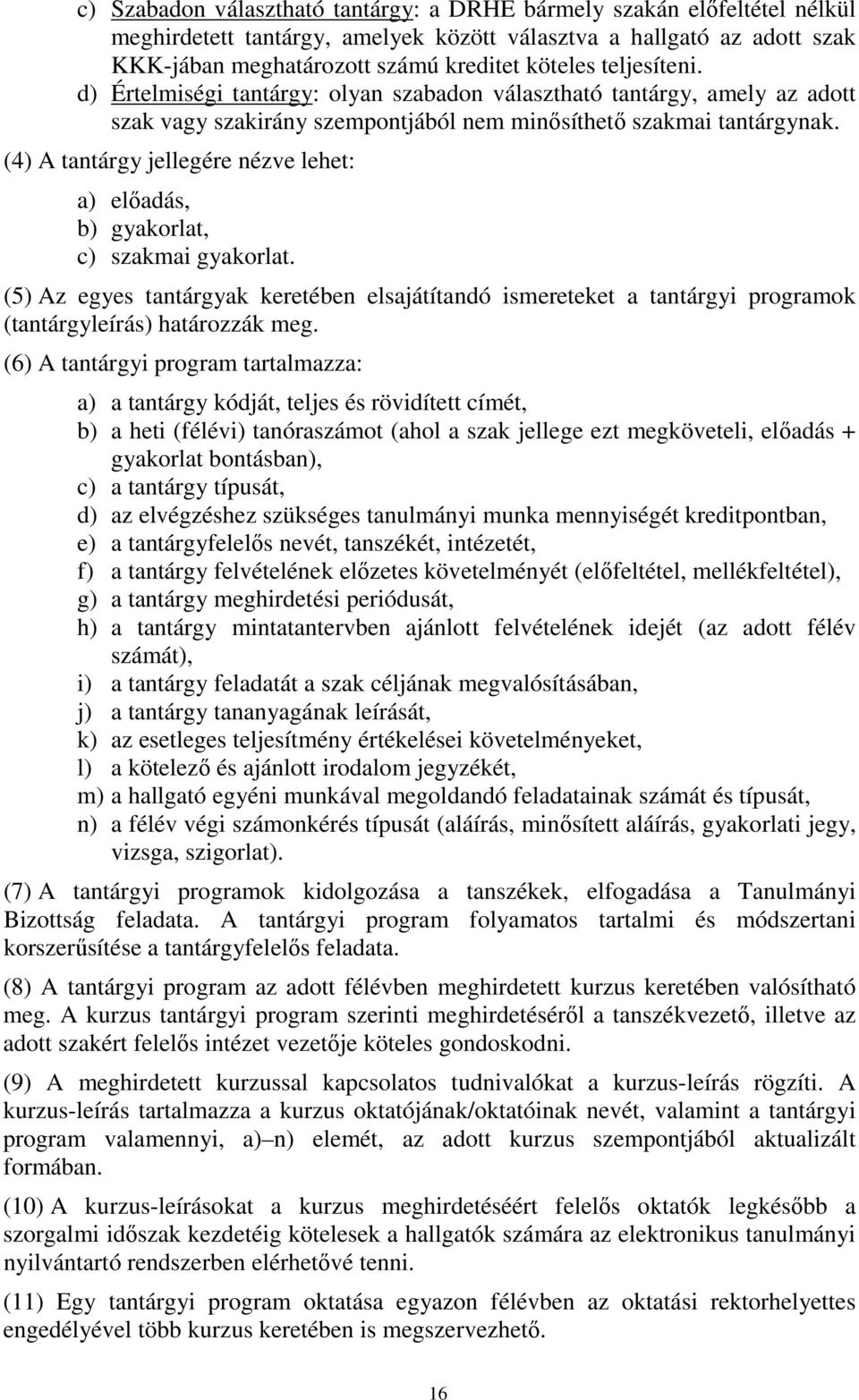 (4) A tantárgy jellegére nézve lehet: a) előadás, b) gyakorlat, c) szakmai gyakorlat. (5) Az egyes tantárgyak keretében elsajátítandó ismereteket a tantárgyi programok (tantárgyleírás) határozzák meg.