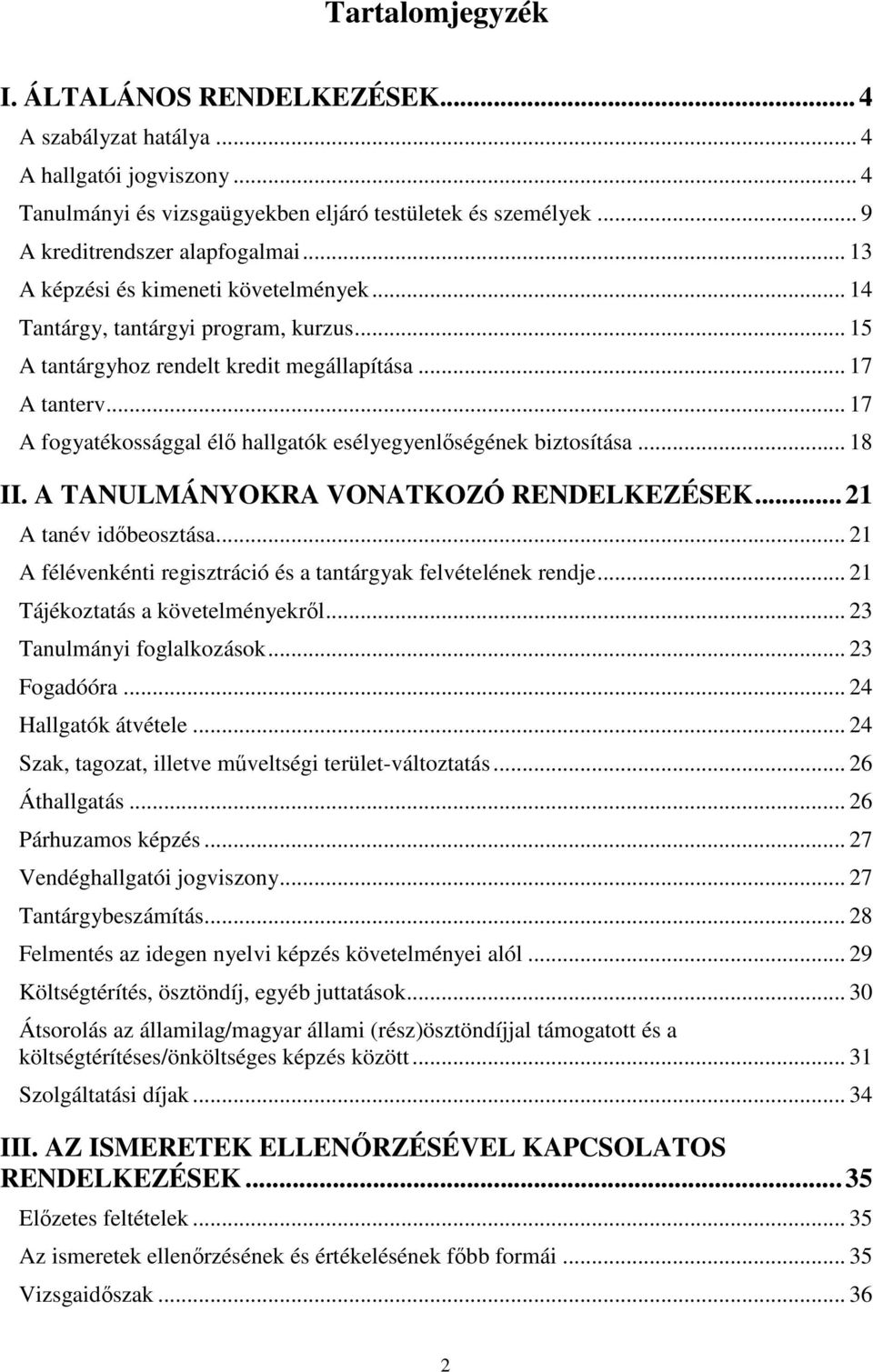 .. 17 A fogyatékossággal élő hallgatók esélyegyenlőségének biztosítása... 18 II. A TANULMÁNYOKRA VONATKOZÓ RENDELKEZÉSEK... 21 A tanév időbeosztása.