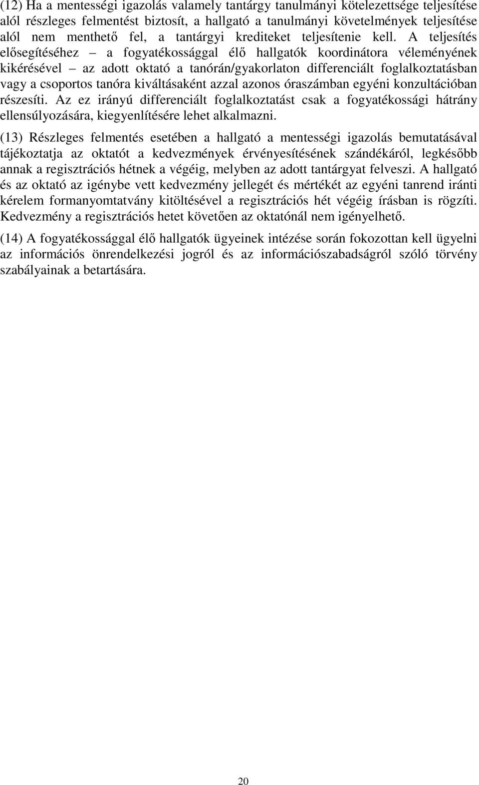 A teljesítés elősegítéséhez a fogyatékossággal élő hallgatók koordinátora véleményének kikérésével az adott oktató a tanórán/gyakorlaton differenciált foglalkoztatásban vagy a csoportos tanóra