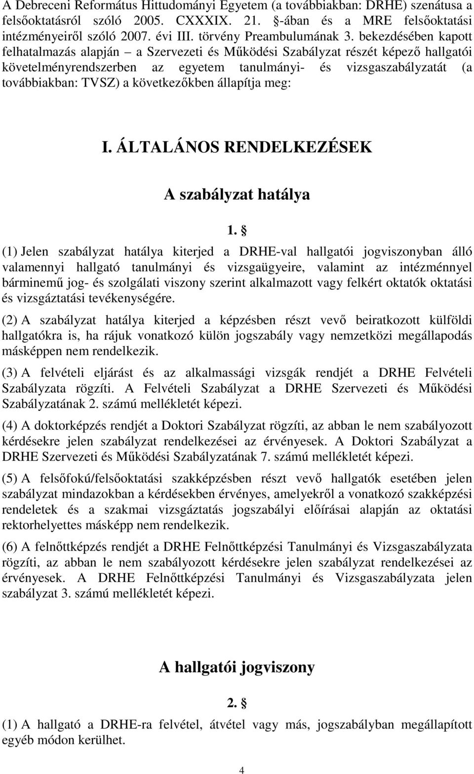 bekezdésében kapott felhatalmazás alapján a Szervezeti és Működési Szabályzat részét képező hallgatói követelményrendszerben az egyetem tanulmányi- és vizsgaszabályzatát (a továbbiakban: TVSZ) a