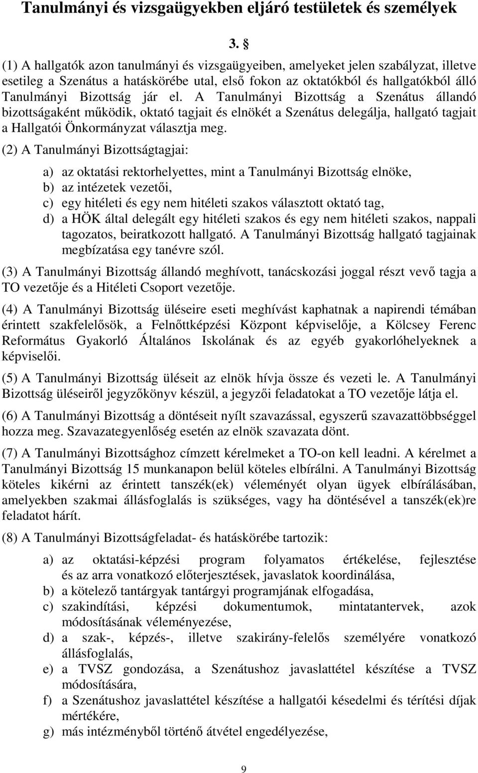 el. A Tanulmányi Bizottság a Szenátus állandó bizottságaként működik, oktató tagjait és elnökét a Szenátus delegálja, hallgató tagjait a Hallgatói Önkormányzat választja meg.