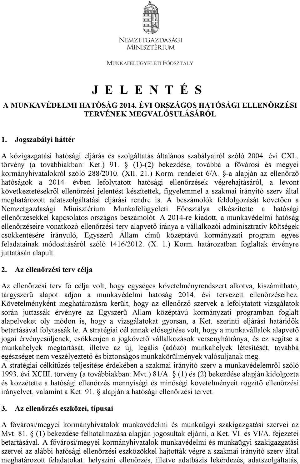 (1)-(2) bekezdése, továbbá a fővárosi és megyei kormányhivatalokról szóló 288/2010. (XII. 21.) Korm. rendelet 6/A. -a alapján az ellenőrző hatóságok a 2014.
