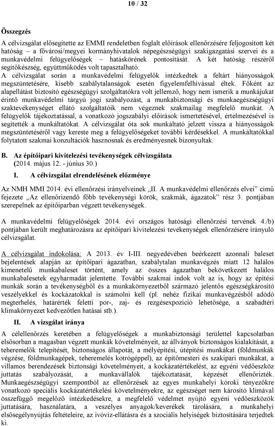 A célvizsgálat során a munkavédelmi felügyelők intézkedtek a feltárt hiányosságok megszüntetésére, kisebb szabálytalanságok esetén figyelemfelhívással éltek.