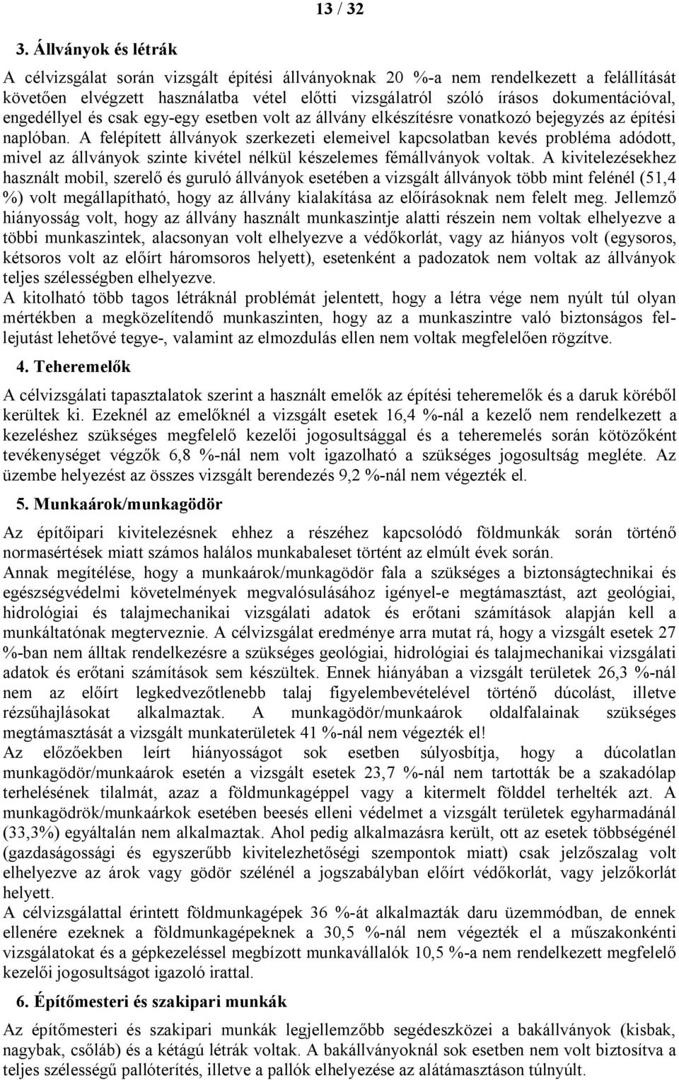 A felépített állványok szerkezeti elemeivel kapcsolatban kevés probléma adódott, mivel az állványok szinte kivétel nélkül készelemes fémállványok voltak.