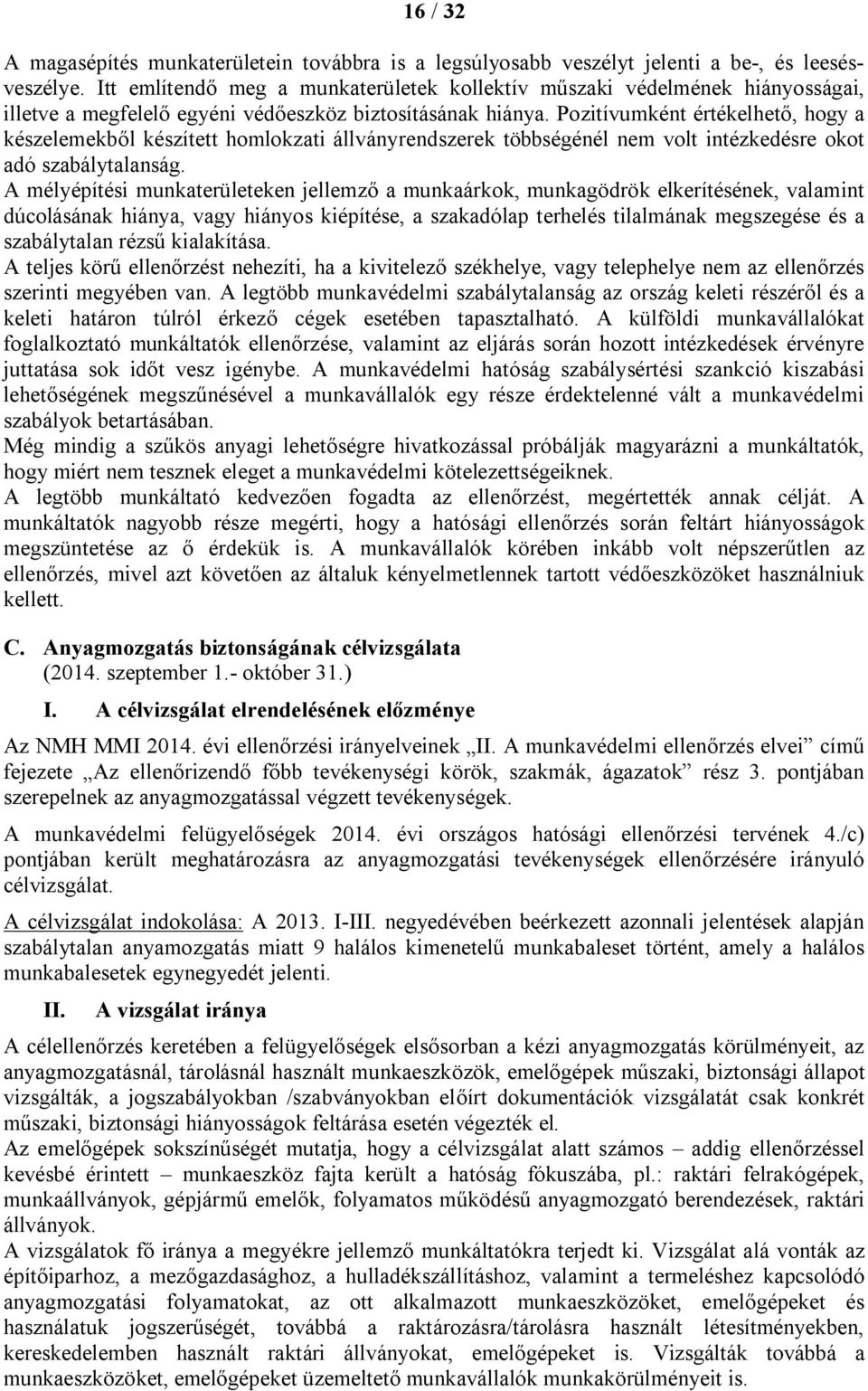 Pozitívumként értékelhető, hogy a készelemekből készített homlokzati állványrendszerek többségénél nem volt intézkedésre okot adó szabálytalanság.
