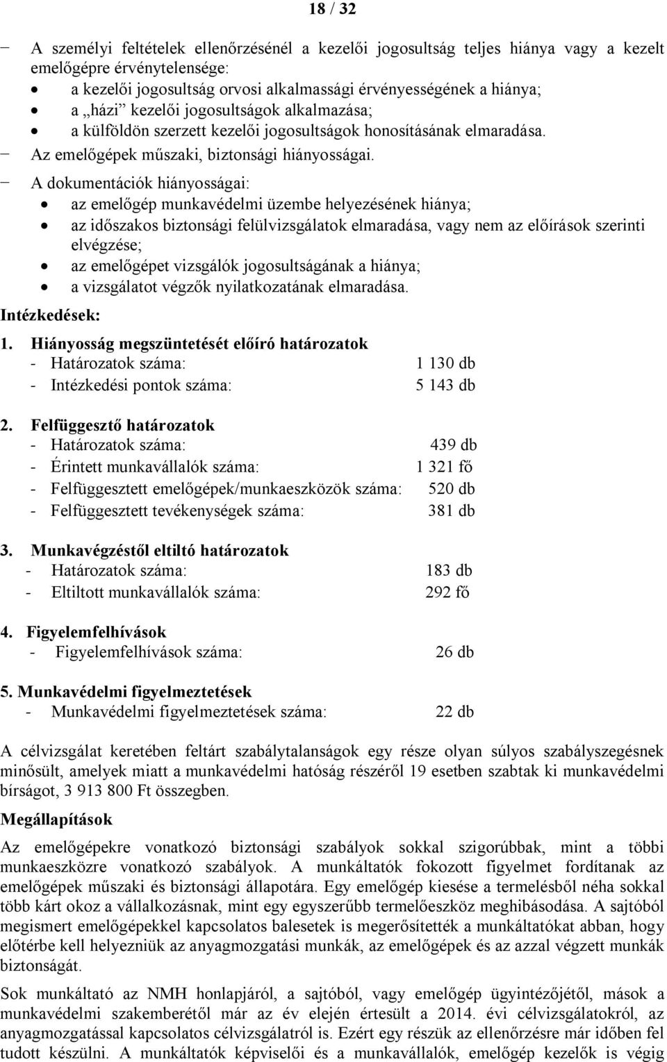 A dokumentációk hiányosságai: az emelőgép munkavédelmi üzembe helyezésének hiánya; az időszakos biztonsági felülvizsgálatok elmaradása, vagy nem az előírások szerinti elvégzése; az emelőgépet