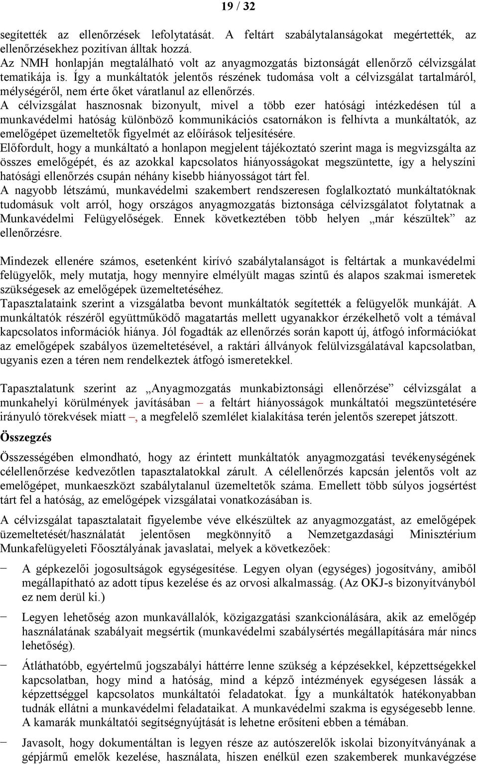 Így a munkáltatók jelentős részének tudomása volt a célvizsgálat tartalmáról, mélységéről, nem érte őket váratlanul az ellenőrzés.