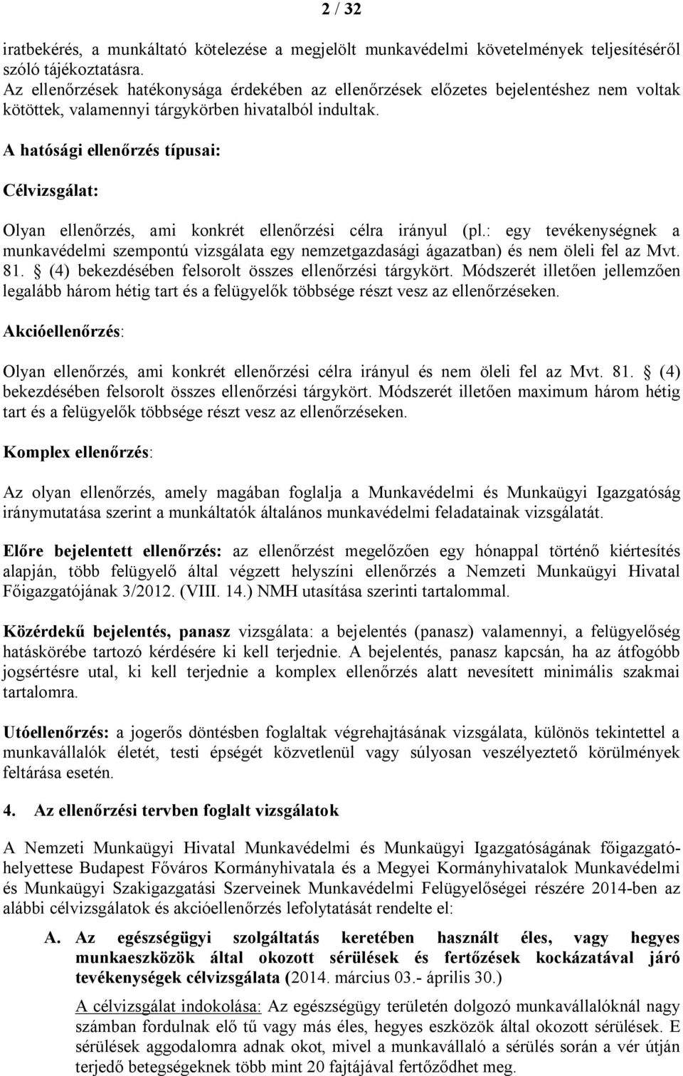A hatósági ellenőrzés típusai: Célvizsgálat: Olyan ellenőrzés, ami konkrét ellenőrzési célra irányul (pl.