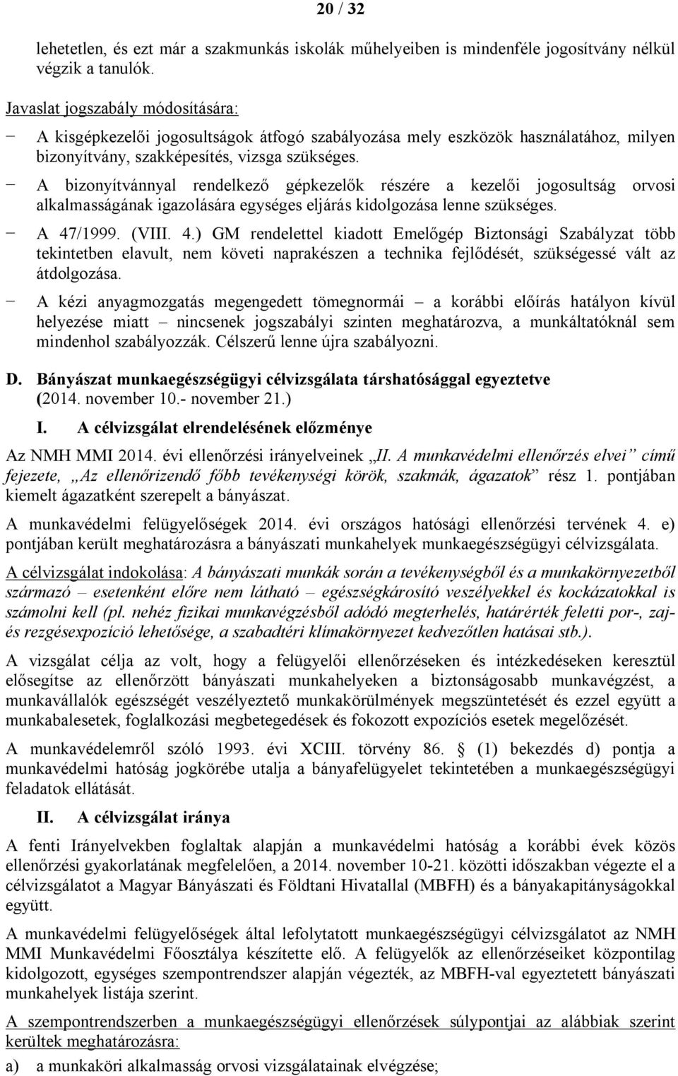 A bizonyítvánnyal rendelkező gépkezelők részére a kezelői jogosultság orvosi alkalmasságának igazolására egységes eljárás kidolgozása lenne szükséges. A 47