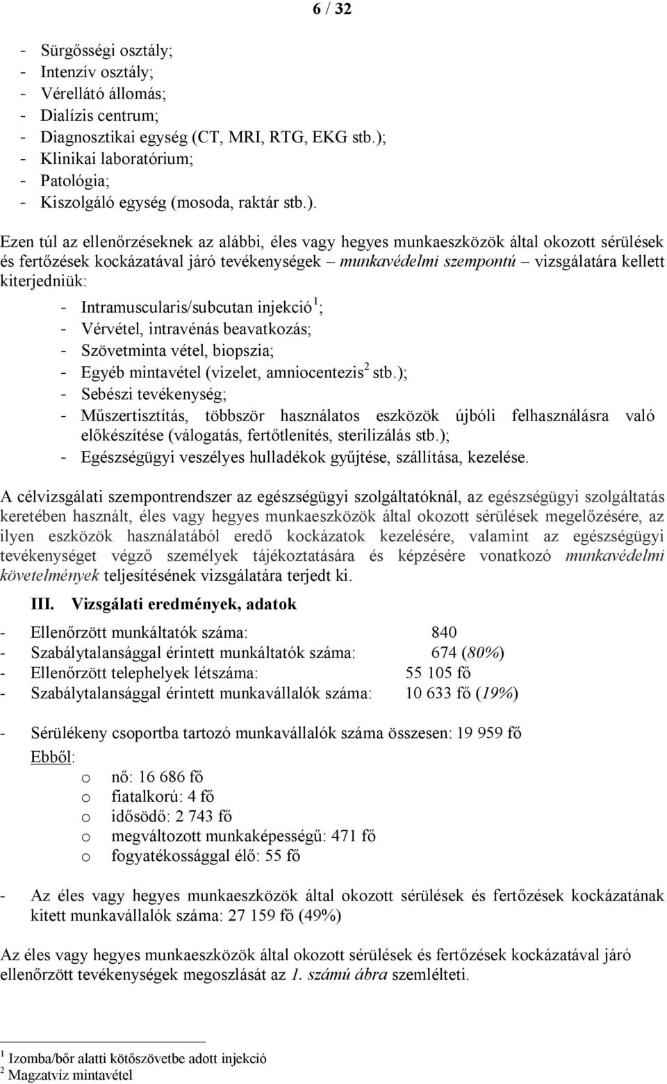 kockázatával járó tevékenységek munkavédelmi szempontú vizsgálatára kellett kiterjedniük: - Intramuscularis/subcutan injekció 1 ; - Vérvétel, intravénás beavatkozás; - Szövetminta vétel, biopszia; -
