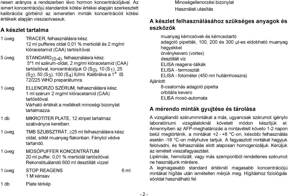 A készlet tartalma 1 üveg TRACER, felhasználásra kész. 12 ml pufferes oldat 0,01 % mertiolát és 2 mg/ml klóracetamid (CAA) tartósítóval. 5 üveg STANDARD (0-4), felhasználásra kész.