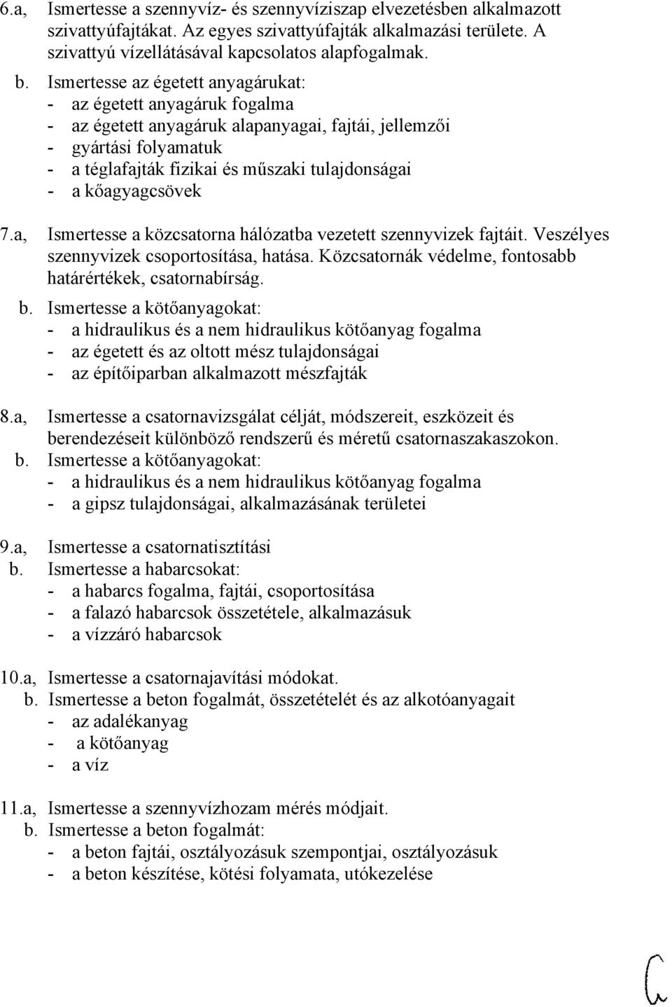 kőagyagcsövek 7.a, Ismertesse a közcsatorna hálózatba vezetett szennyvizek fajtáit. Veszélyes szennyvizek csoportosítása, hatása. Közcsatornák védelme, fontosabb határértékek, csatornabírság. b.