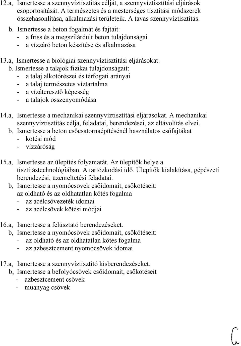 a, Ismertesse a biológiai szennyvíztisztítási eljárásokat. b. Ismertesse a talajok fizikai tulajdonságait: - a talaj alkotórészei és térfogati arányai - a talaj természetes víztartalma - a vízáteresztő képesség - a talajok összenyomódása 14.