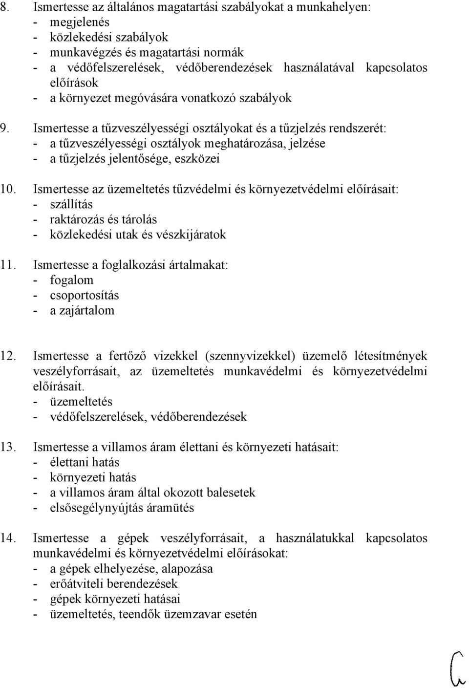 Ismertesse a tűzveszélyességi osztályokat és a tűzjelzés rendszerét: - a tűzveszélyességi osztályok meghatározása, jelzése - a tűzjelzés jelentősége, eszközei 10.