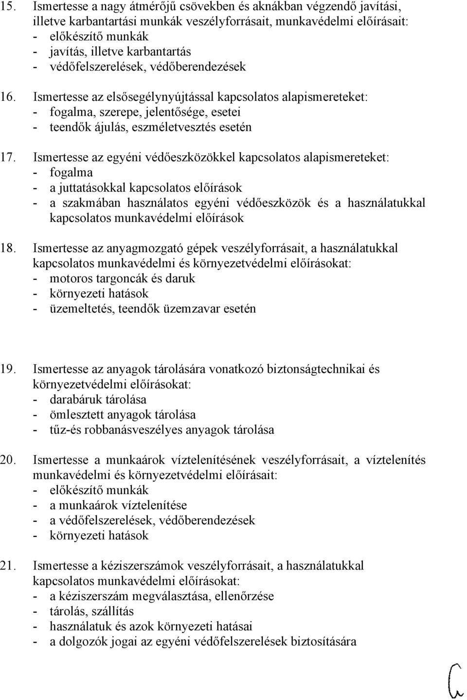 Ismertesse az egyéni védőeszközökkel kapcsolatos alapismereteket: - fogalma - a juttatásokkal kapcsolatos előírások - a szakmában használatos egyéni védőeszközök és a használatukkal kapcsolatos