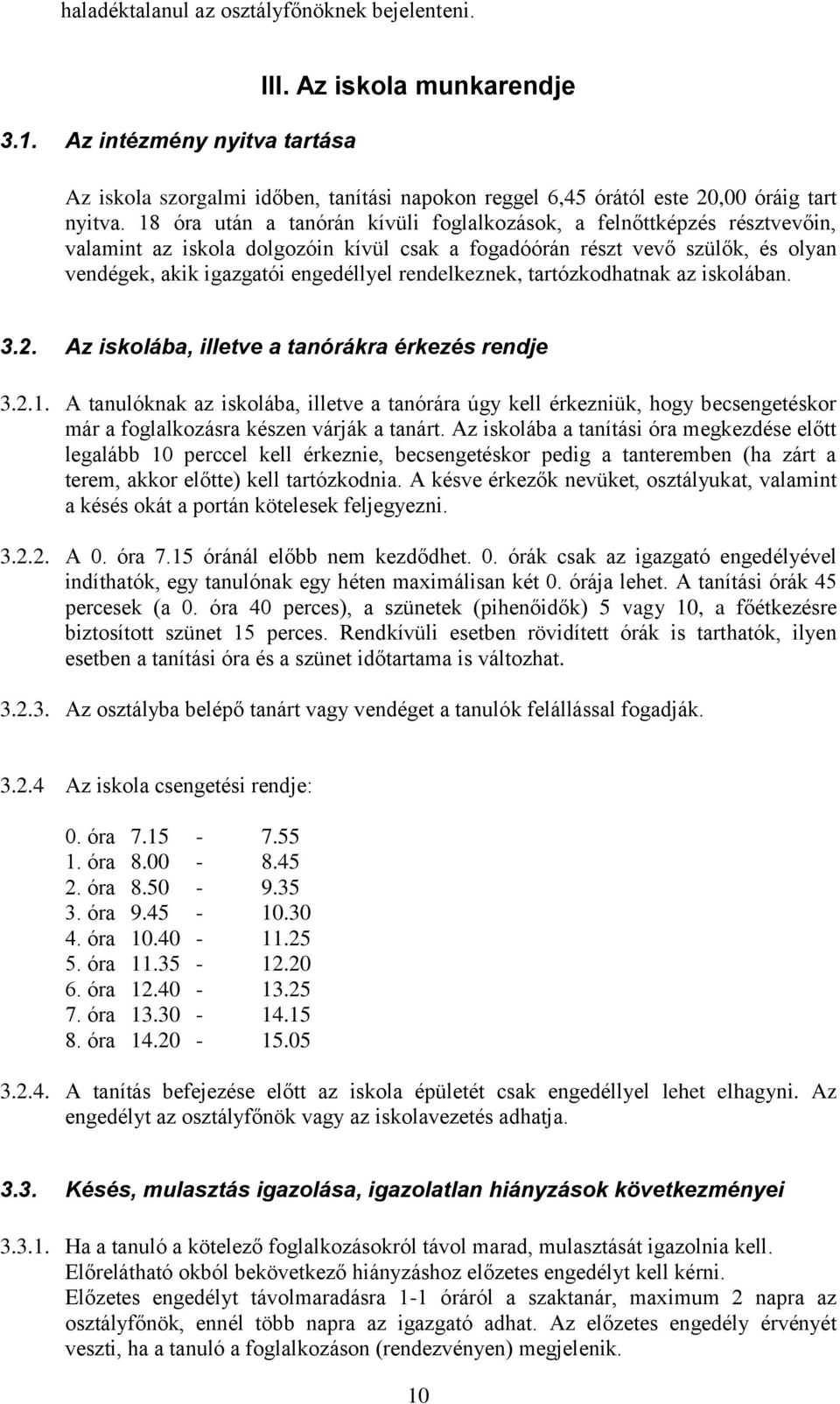 rendelkeznek, tartózkodhatnak az iskolában. 3.2. Az iskolába, illetve a tanórákra érkezés rendje 3.2.1.
