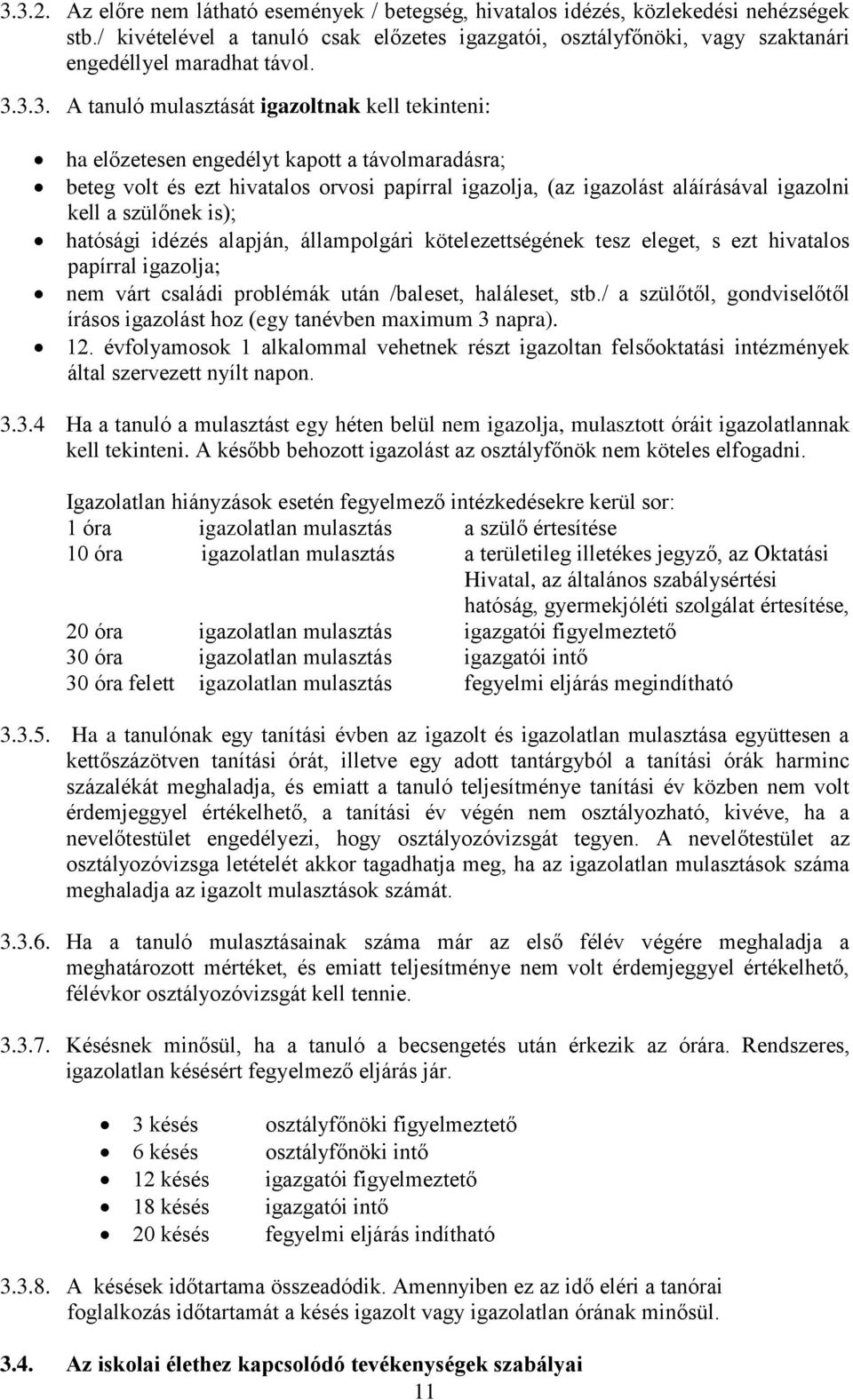 3.3. A tanuló mulasztását igazoltnak kell tekinteni: ha előzetesen engedélyt kapott a távolmaradásra; beteg volt és ezt hivatalos orvosi papírral igazolja, (az igazolást aláírásával igazolni kell a