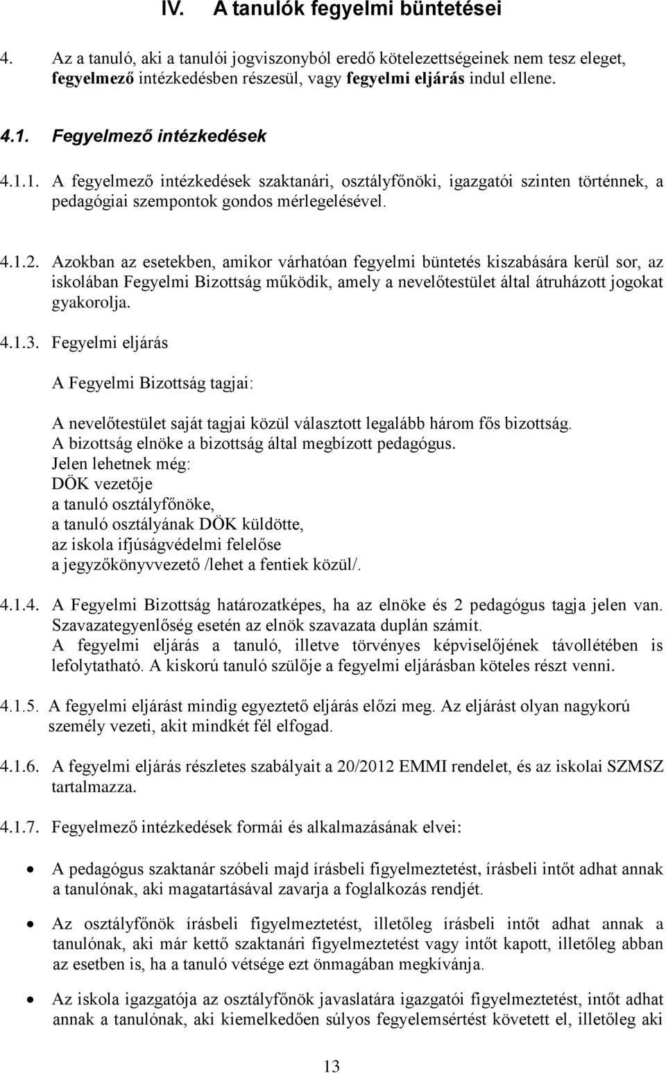 Azokban az esetekben, amikor várhatóan fegyelmi büntetés kiszabására kerül sor, az iskolában Fegyelmi Bizottság működik, amely a nevelőtestület által átruházott jogokat gyakorolja. 4.1.3.