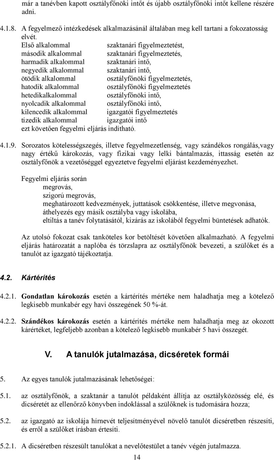 figyelmeztetés, hatodik alkalommal osztályfőnöki figyelmeztetés hetedikalkalommal osztályfőnöki intő, nyolcadik alkalommal osztályfőnöki intő, kilencedik alkalommal igazgatói figyelmeztetés tízedik