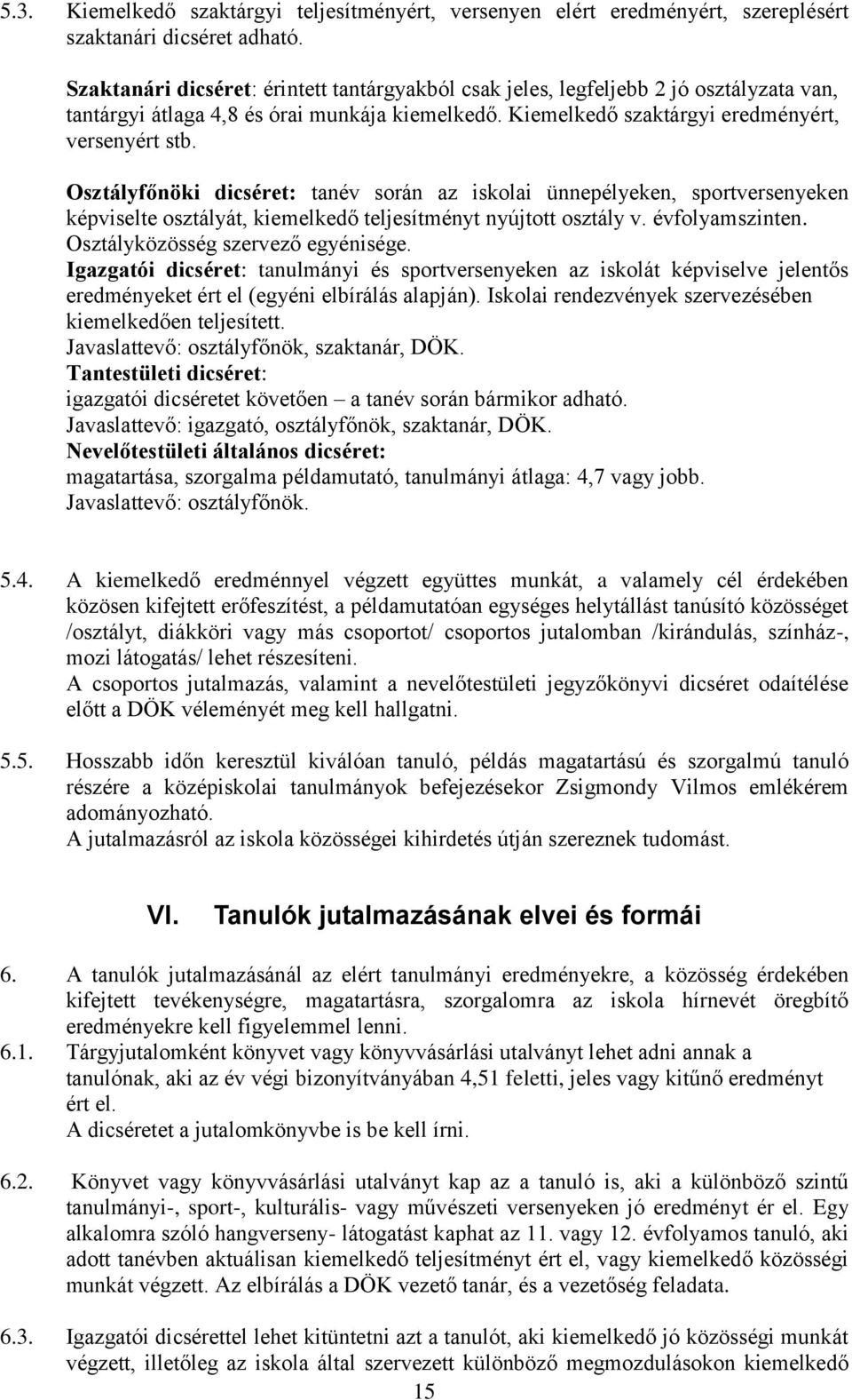 Osztályfőnöki dicséret: tanév során az iskolai ünnepélyeken, sportversenyeken képviselte osztályát, kiemelkedő teljesítményt nyújtott osztály v. évfolyamszinten. Osztályközösség szervező egyénisége.