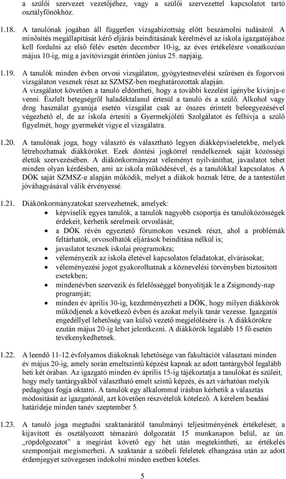 javítóvizsgát érintően június 25. napjáig. 1.19. A tanulók minden évben orvosi vizsgálaton, gyógytestnevelési szűrésen és fogorvosi vizsgálaton vesznek részt az SZMSZ-ben meghatározottak alapján.