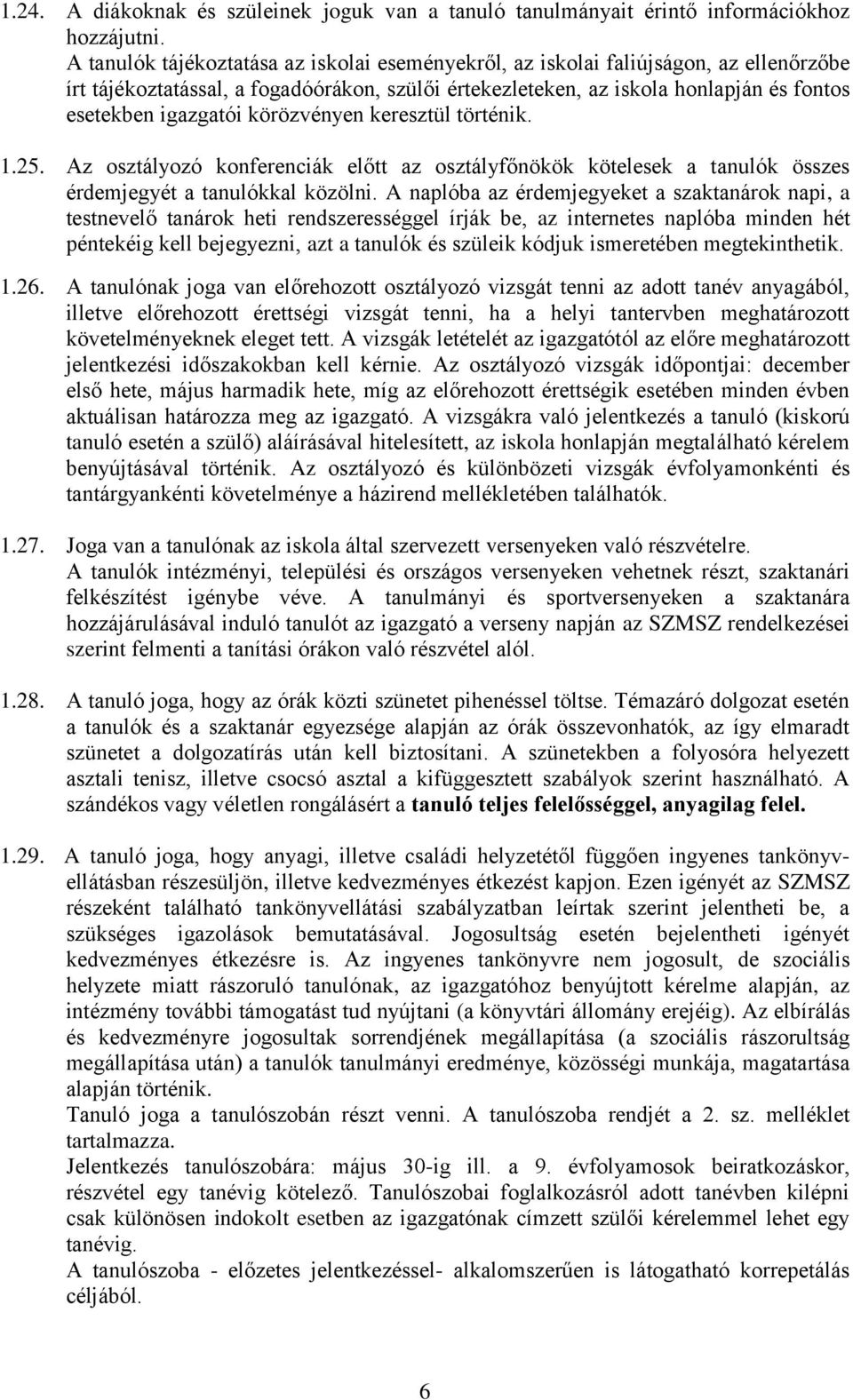 körözvényen keresztül történik. 1.25. Az osztályozó konferenciák előtt az osztályfőnökök kötelesek a tanulók összes érdemjegyét a tanulókkal közölni.