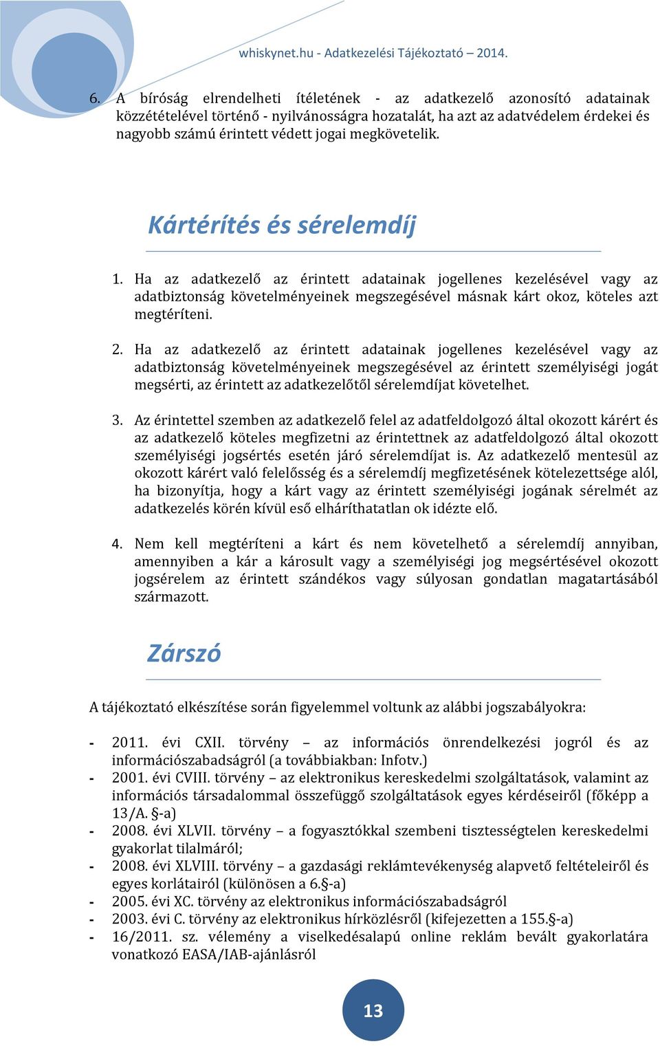 2. Ha az adatkezelő az érintett adatainak jogellenes kezelésével vagy az adatbiztonság követelményeinek megszegésével az érintett személyiségi jogát megsérti, az érintett az adatkezelőtől