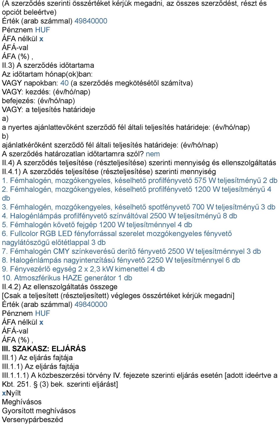 ajánlattevőként szerződő fél általi teljesítés határideje: (év/hó/nap) b) ajánlatkérőként szerződő fél általi teljesítés határideje: (év/hó/nap) A szerződés határozatlan időtartamra szól? nem II.