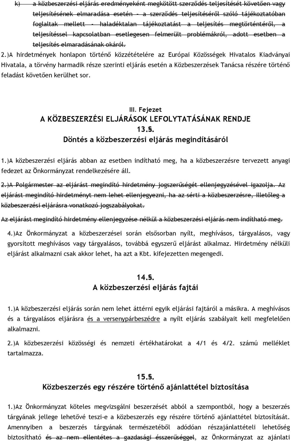 )A hirdetmények honlapon történı közzétételére az Európai Közösségek Hivatalos Kiadványai Hivatala, a törvény harmadik része szerinti eljárás esetén a Közbeszerzések Tanácsa részére történı feladást