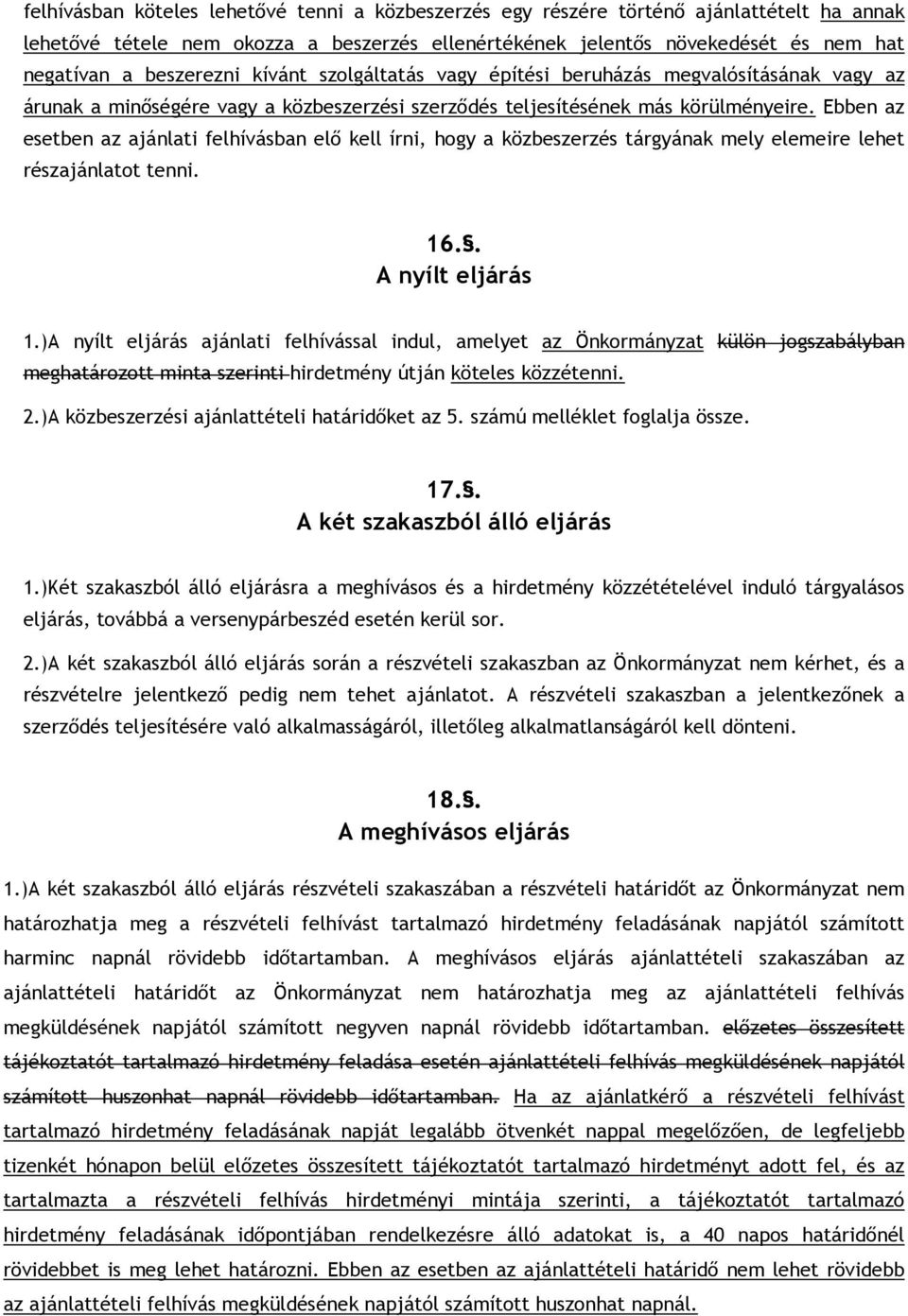 Ebben az esetben az ajánlati felhívásban elı kell írni, hogy a közbeszerzés tárgyának mely elemeire lehet részajánlatot tenni. 16.. A nyílt eljárás 1.