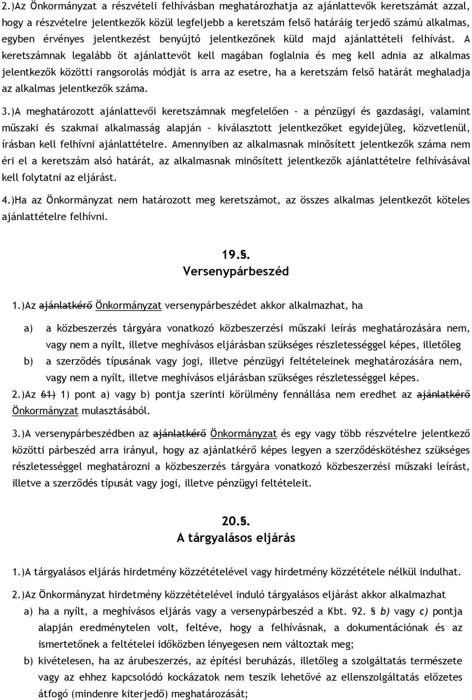 A keretszámnak legalább öt ajánlattevıt kell magában foglalnia és meg kell adnia az alkalmas jelentkezık közötti rangsorolás módját is arra az esetre, ha a keretszám felsı határát meghaladja az