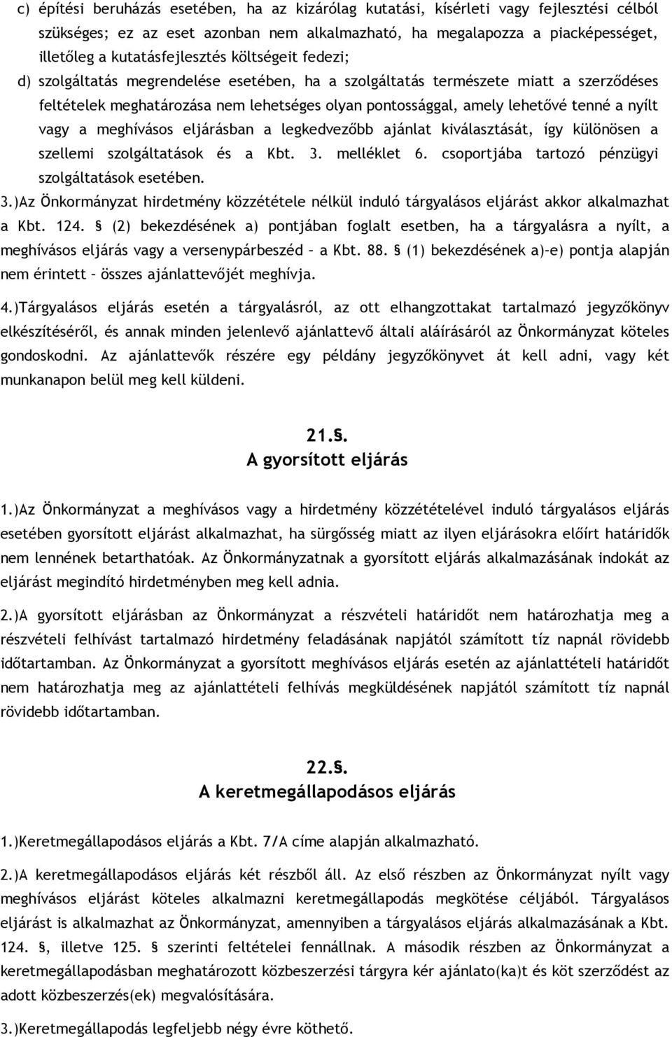 tenné a nyílt vagy a meghívásos eljárásban a legkedvezıbb ajánlat kiválasztását, így különösen a szellemi szolgáltatások és a Kbt. 3. melléklet 6. csoportjába tartozó pénzügyi szolgáltatások esetében.