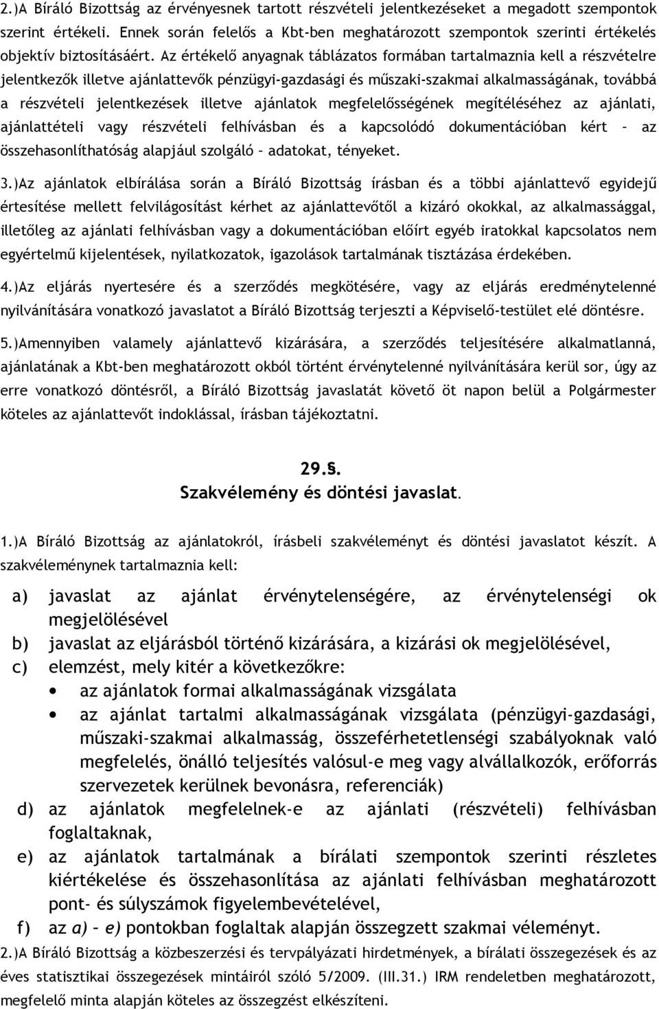 Az értékelı anyagnak táblázatos formában tartalmaznia kell a részvételre jelentkezık illetve ajánlattevık pénzügyi-gazdasági és mőszaki-szakmai alkalmasságának, továbbá a részvételi jelentkezések