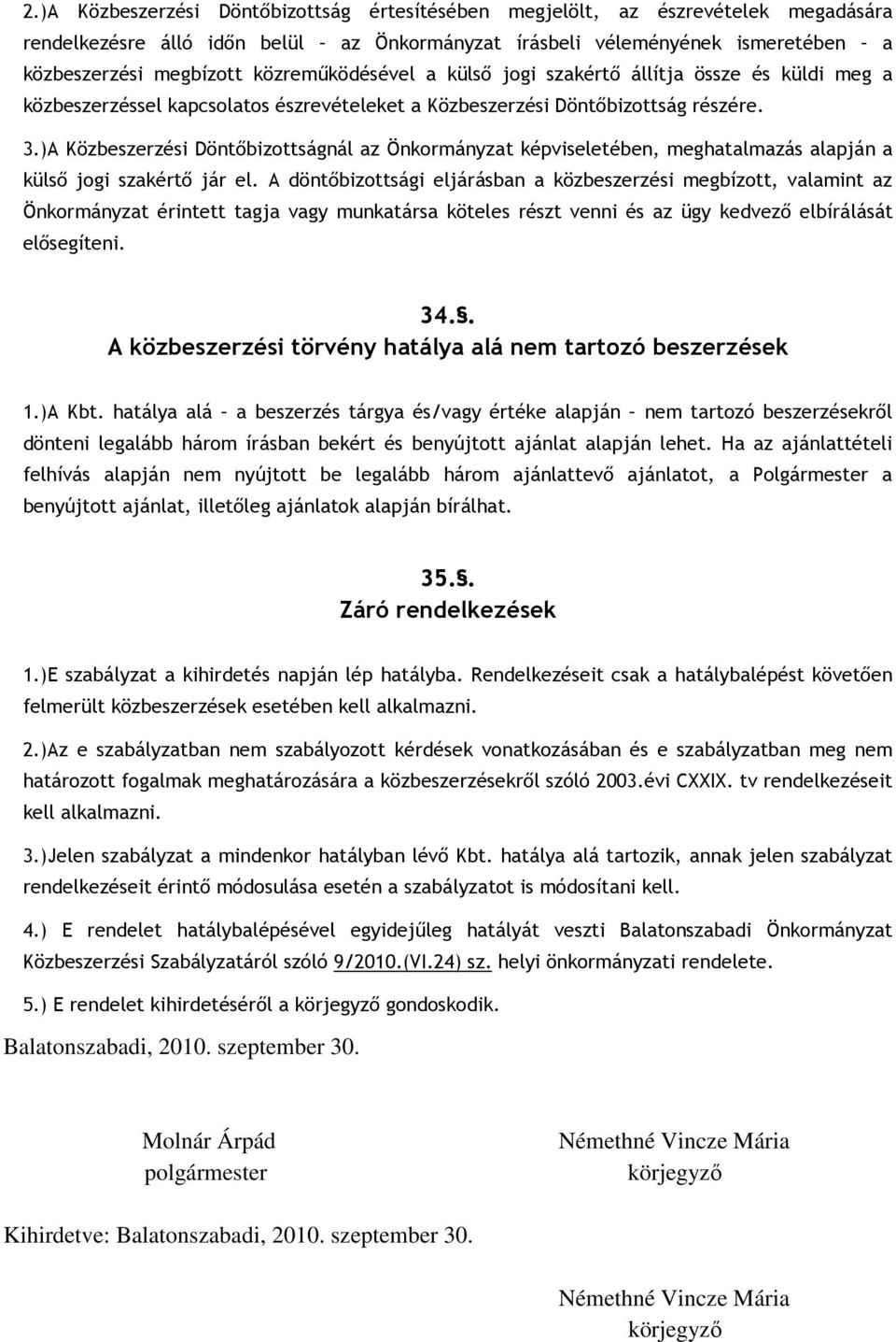 )A Közbeszerzési Döntıbizottságnál az Önkormányzat képviseletében, meghatalmazás alapján a külsı jogi szakértı jár el.