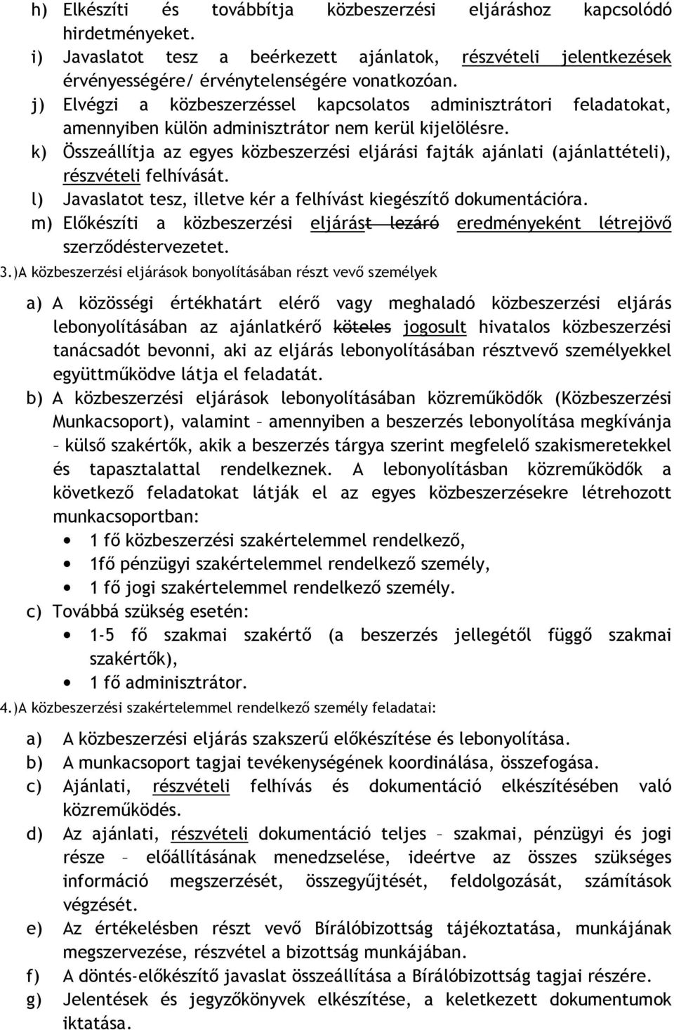 k) Összeállítja az egyes közbeszerzési eljárási fajták ajánlati (ajánlattételi), részvételi felhívását. l) Javaslatot tesz, illetve kér a felhívást kiegészítı dokumentációra.