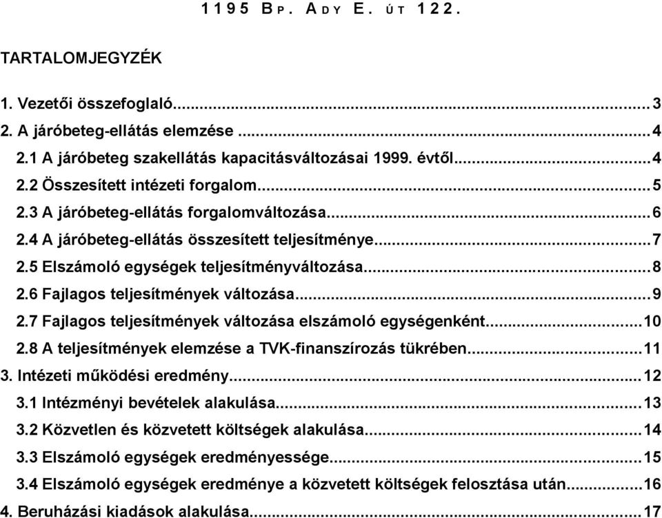 7 Fajlagos teljesítmények változása elszámoló egységenként...10 2.8 A teljesítmények elemzése a TVK-finanszírozás tükrében...11 3. Intézeti működési eredmény...12 3.1 Intézményi bevételek alakulása.