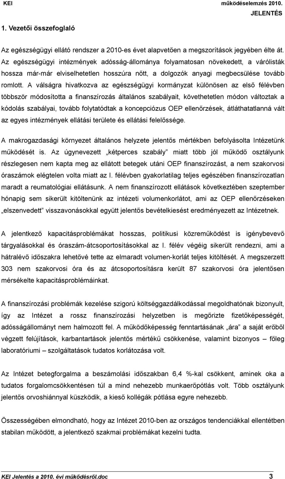 A válságra hivatkozva az egészségügyi kormányzat különösen az első félévben többször módosította a finanszírozás általános szabályait, követhetetlen módon változtak a kódolás szabályai, tovább