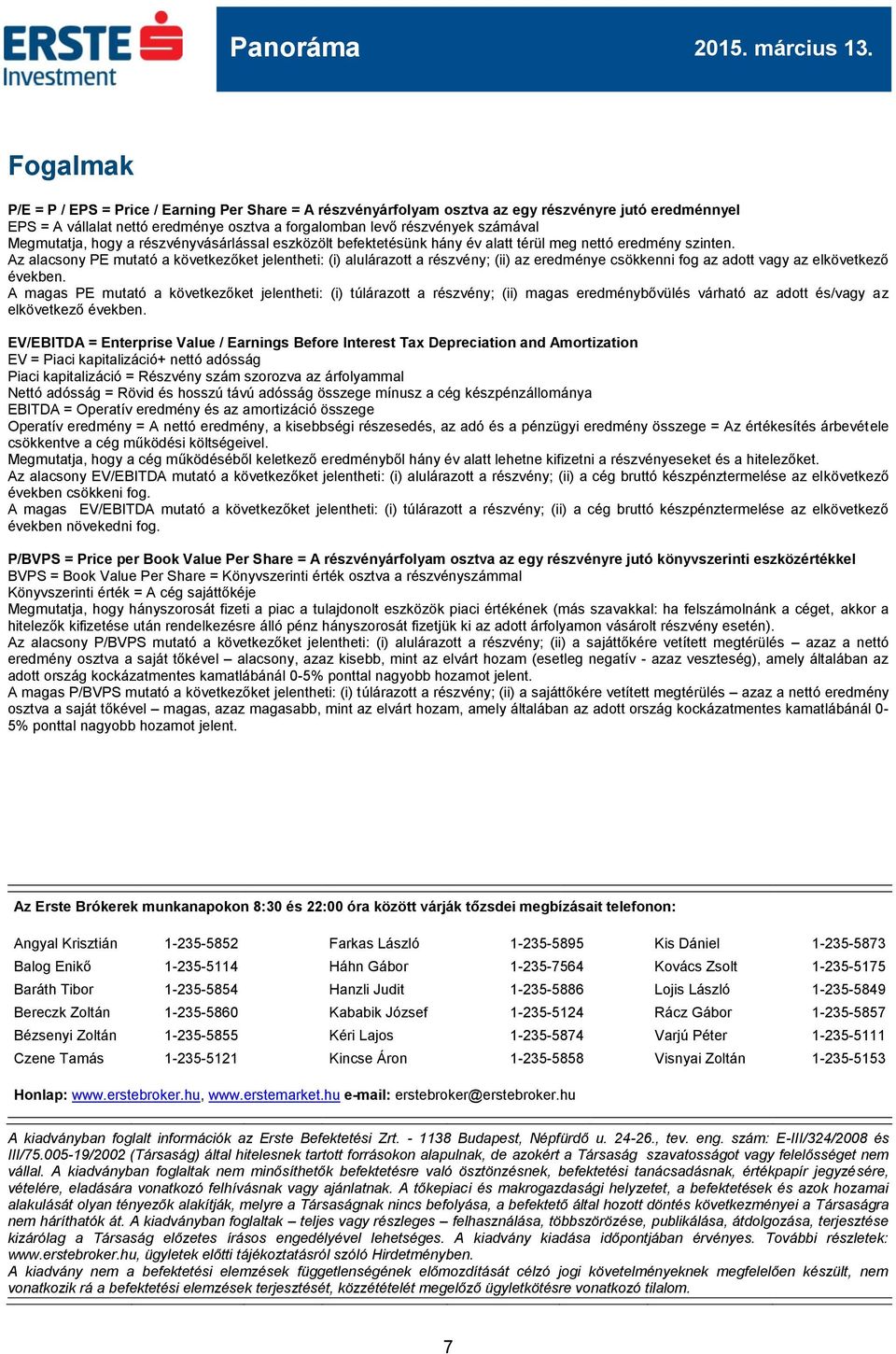 Az alacsony PE mutató a következőket jelentheti: (i) alulárazott a részvény; (ii) az eredménye csökkenni fog az adott vagy az elkövetkező években.