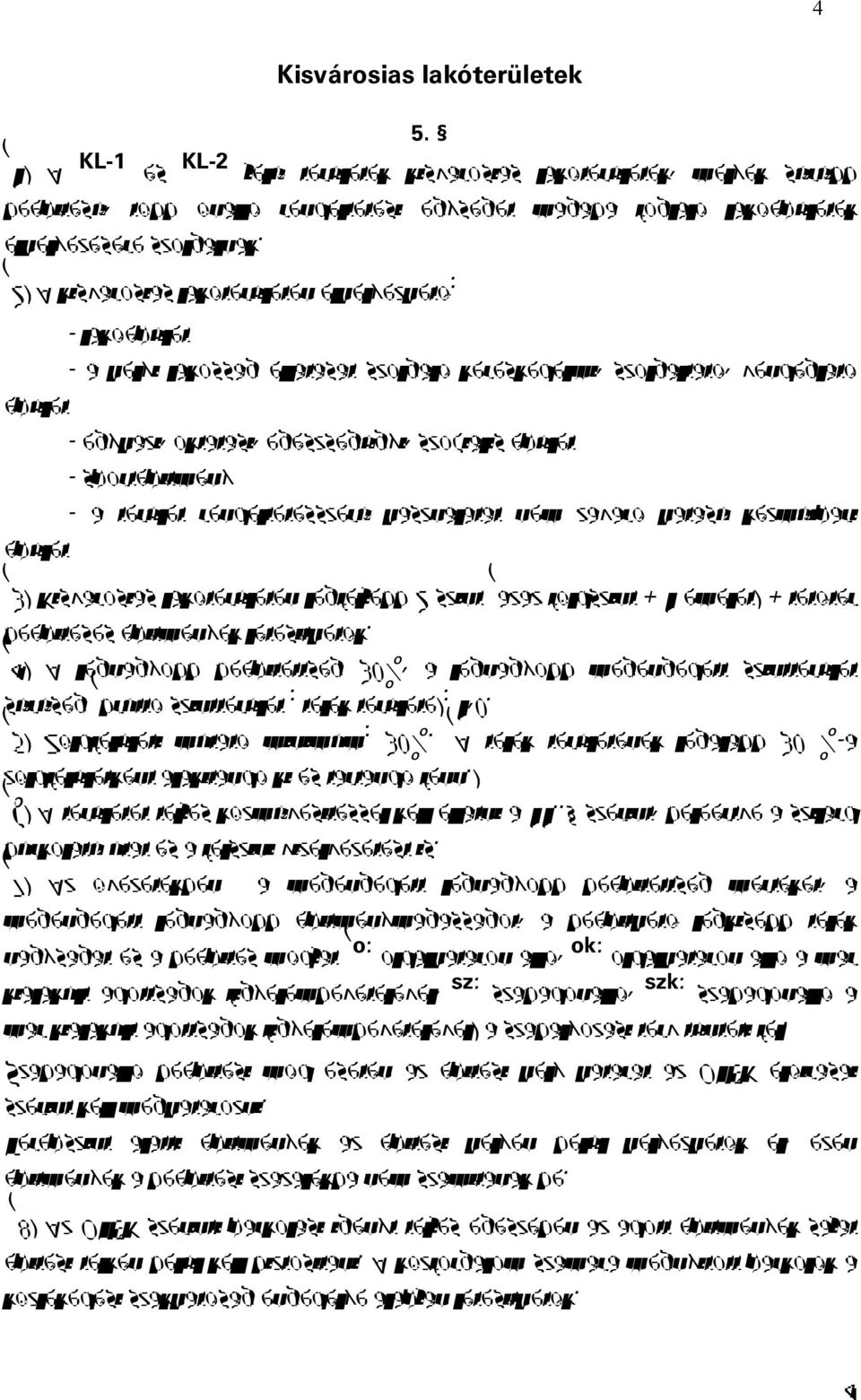 (2) A kisvárosias lakóterületen elhelyezhető: épület épület - lakóépület - a helyi lakosság ellátását szolgáló kereskedelmi, szolgáltató, vendéglátó - egyházi, oktatási, egészségügyi, szociális