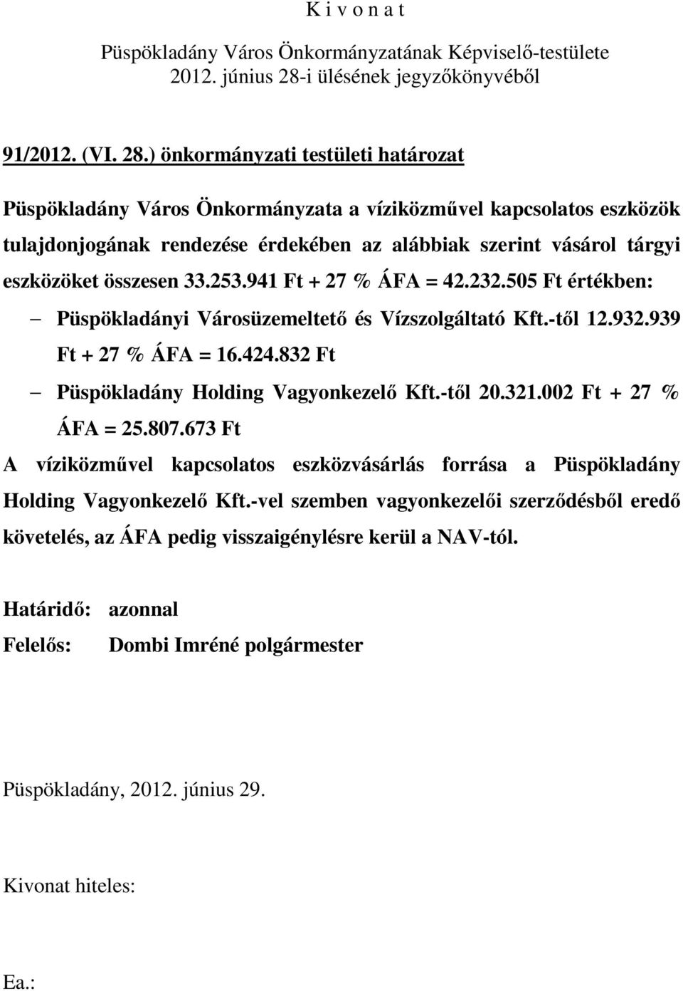 szerint vásárol tárgyi eszközöket összesen 33.253.941 Ft + 27 % ÁFA = 42.232.505 Ft értékben: Püspökladányi Városüzemeltető és Vízszolgáltató Kft.-től 12.932.