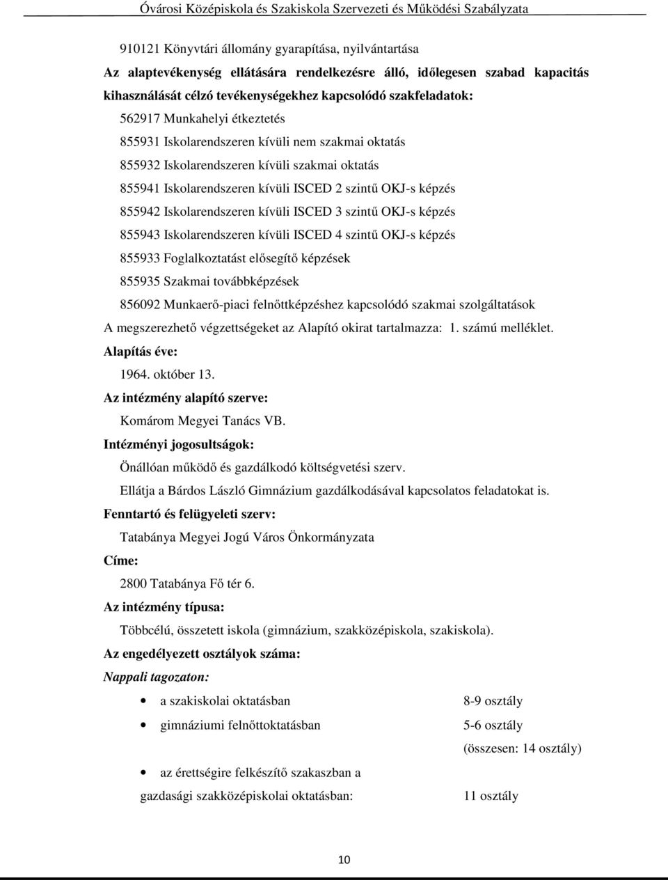 Iskolarendszeren kívüli ISCED 3 szintű OKJ-s képzés 855943 Iskolarendszeren kívüli ISCED 4 szintű OKJ-s képzés 855933 Foglalkoztatást elősegítő képzések 855935 Szakmai továbbképzések 856092