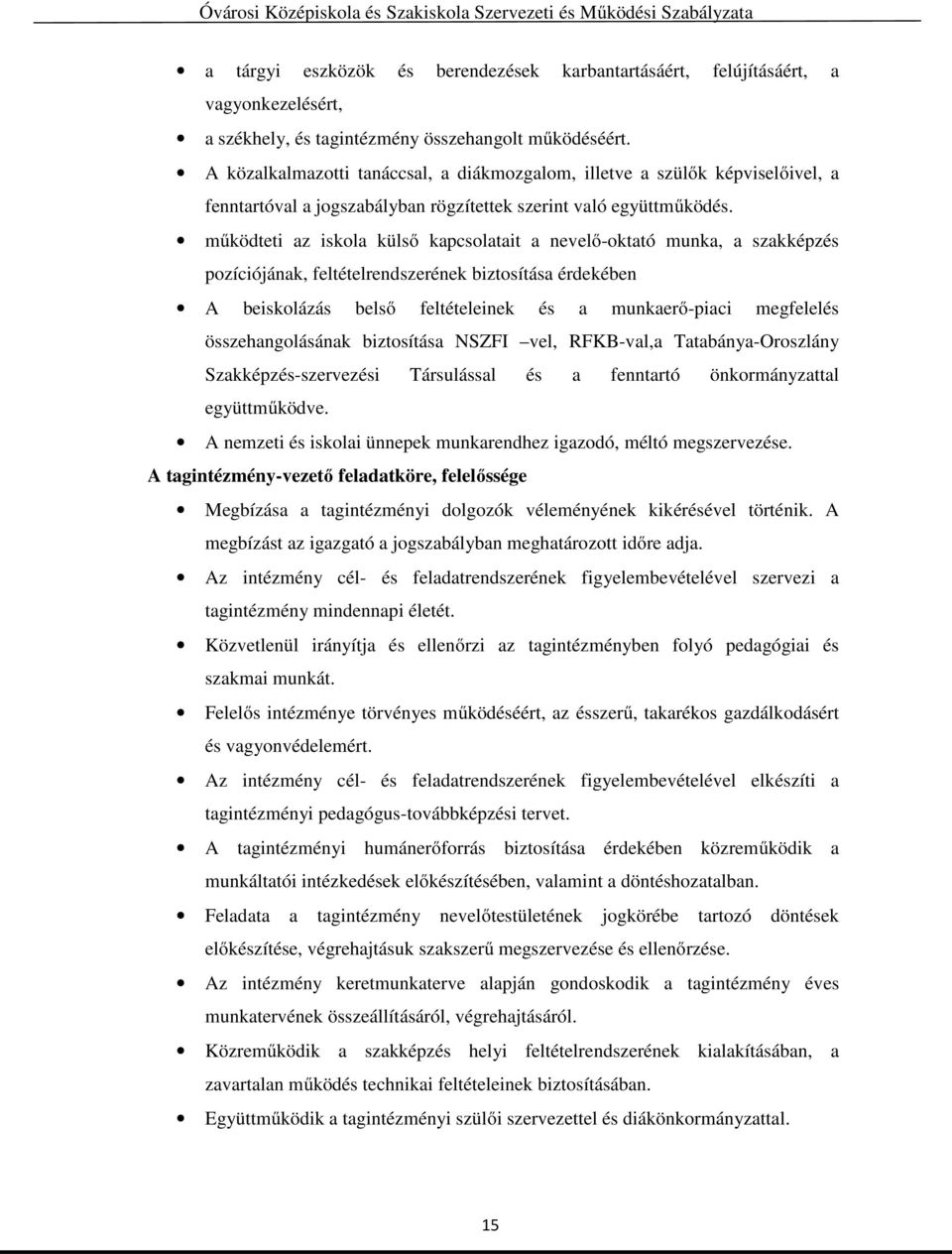 működteti az iskola külső kapcsolatait a nevelő-oktató munka, a szakképzés pozíciójának, feltételrendszerének biztosítása érdekében A beiskolázás belső feltételeinek és a munkaerő-piaci megfelelés